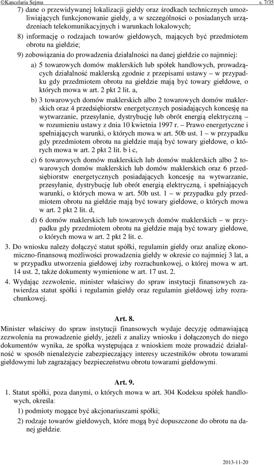 lokalowych; 8) informację o rodzajach towarów giełdowych, mających być przedmiotem obrotu na giełdzie; 9) zobowiązania do prowadzenia działalności na danej giełdzie co najmniej: a) 5 towarowych domów