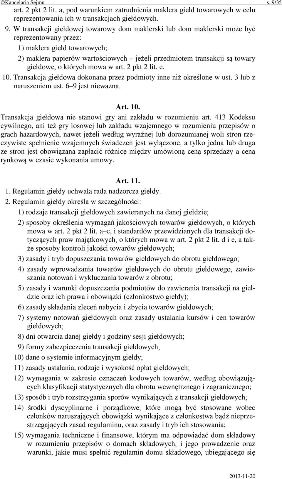 W transakcji giełdowej towarowy dom maklerski lub dom maklerski może być reprezentowany przez: 1) maklera giełd towarowych; 2) maklera papierów wartościowych jeżeli przedmiotem transakcji są towary