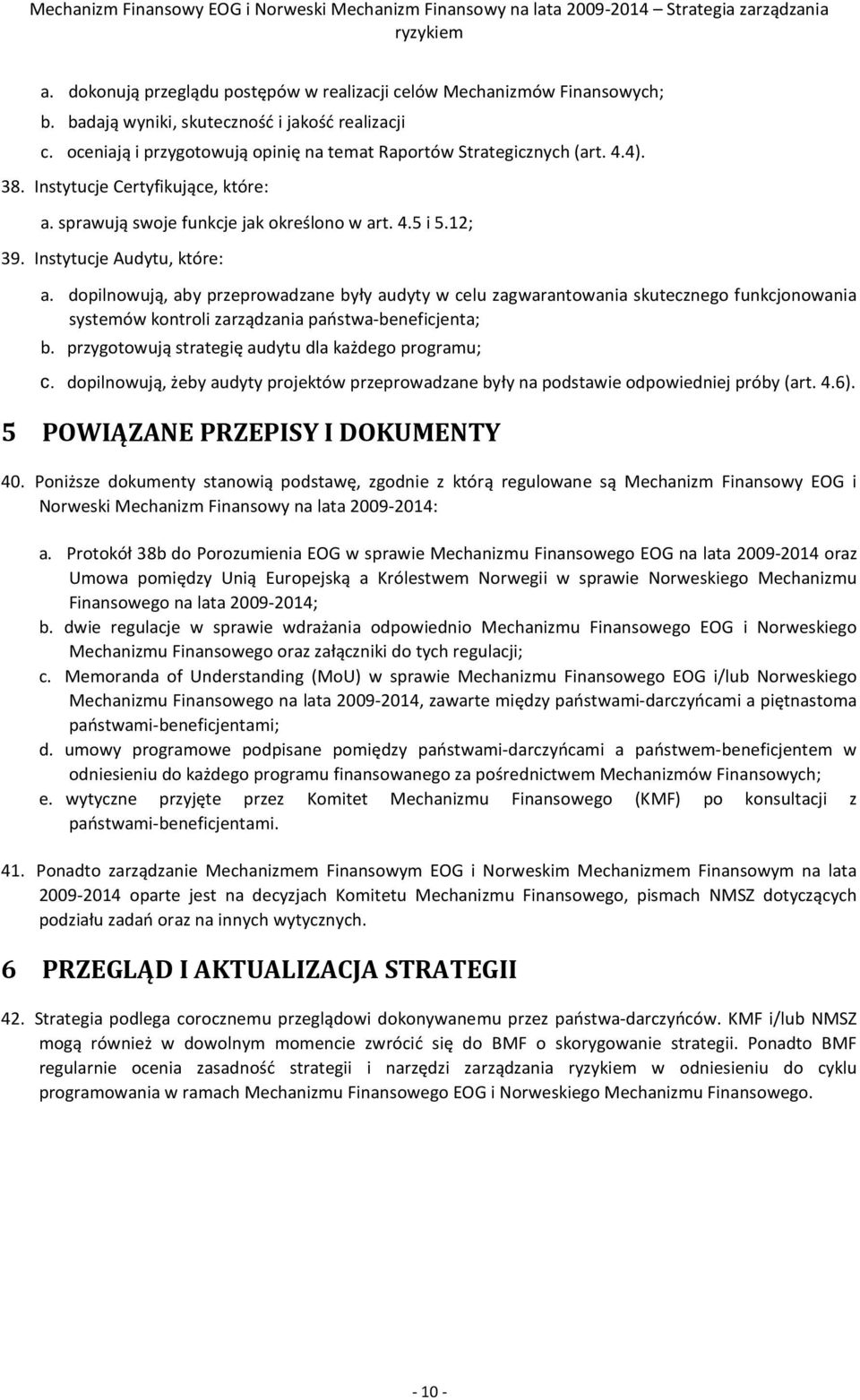 dopilnowują, aby przeprowadzane były audyty w celu zagwarantowania skutecznego funkcjonowania systemów kontroli zarządzania państwa-beneficjenta; b.