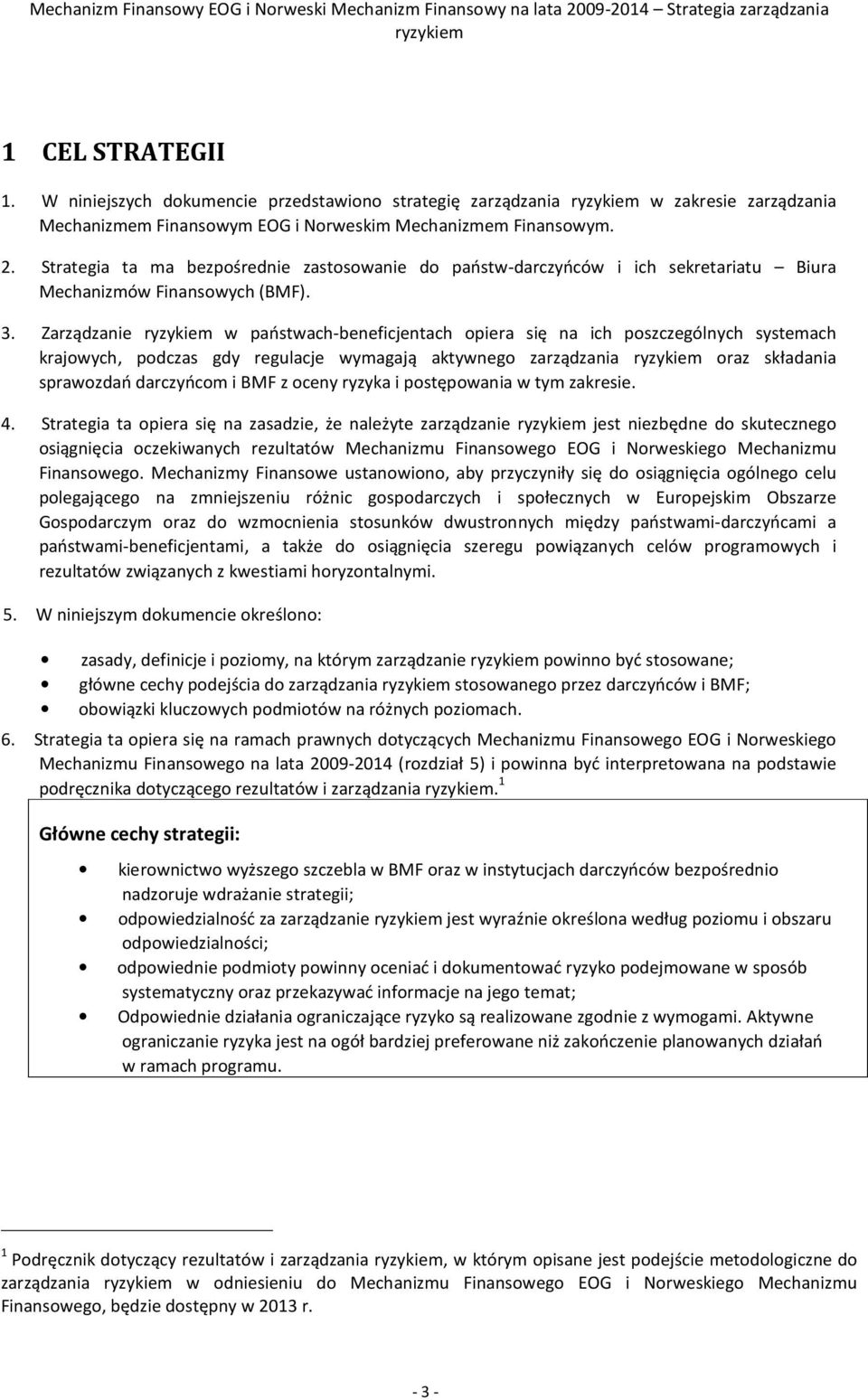 Zarządzanie w państwach-beneficjentach opiera się na ich poszczególnych systemach krajowych, podczas gdy regulacje wymagają aktywnego zarządzania oraz składania sprawozdań darczyńcom i BMF z oceny