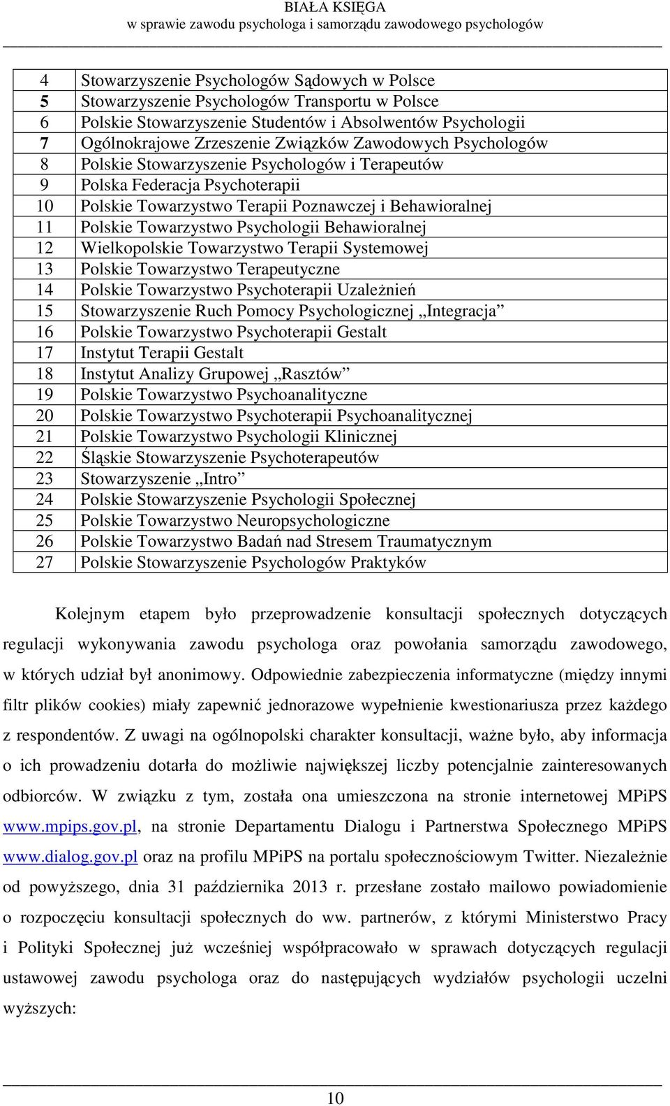 Behawioralnej 12 Wielkopolskie Towarzystwo Terapii Systemowej 13 Polskie Towarzystwo Terapeutyczne 14 Polskie Towarzystwo Psychoterapii UzaleŜnień 15 Stowarzyszenie Ruch Pomocy Psychologicznej