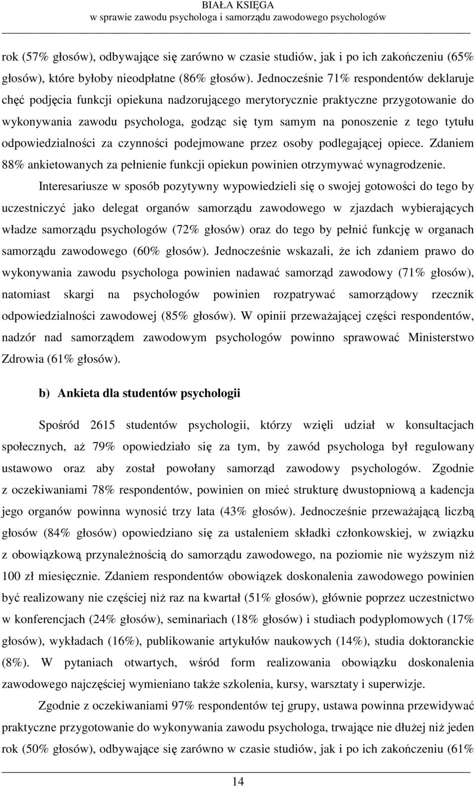 tytułu odpowiedzialności za czynności podejmowane przez osoby podlegającej opiece. Zdaniem 88% ankietowanych za pełnienie funkcji opiekun powinien otrzymywać wynagrodzenie.