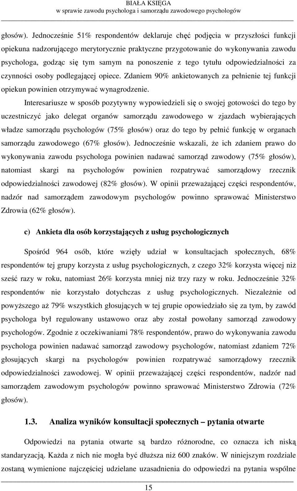 ponoszenie z tego tytułu odpowiedzialności za czynności osoby podlegającej opiece. Zdaniem 90% ankietowanych za pełnienie tej funkcji opiekun powinien otrzymywać wynagrodzenie.