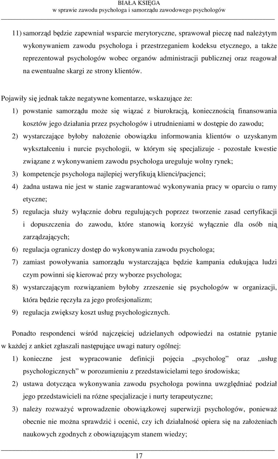 Pojawiły się jednak takŝe negatywne komentarze, wskazujące Ŝe: 1) powstanie samorządu moŝe się wiązać z biurokracją, koniecznością finansowania kosztów jego działania przez psychologów i