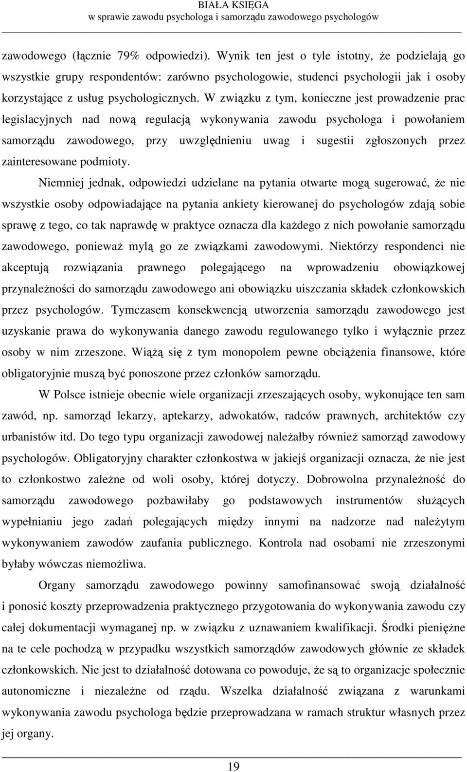 W związku z tym, konieczne jest prowadzenie prac legislacyjnych nad nową regulacją wykonywania zawodu psychologa i powołaniem samorządu zawodowego, przy uwzględnieniu uwag i sugestii zgłoszonych