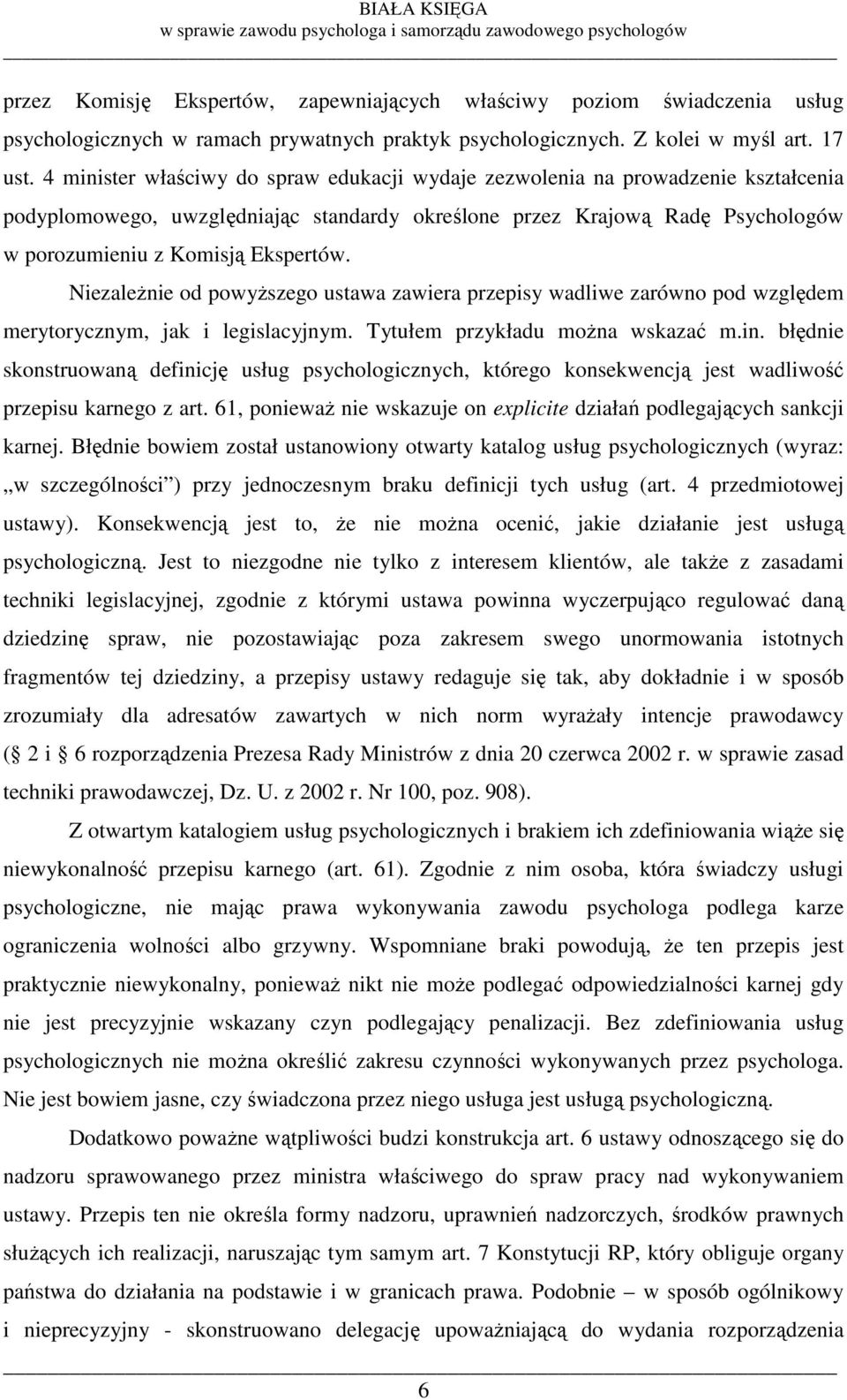 NiezaleŜnie od powyŝszego ustawa zawiera przepisy wadliwe zarówno pod względem merytorycznym, jak i legislacyjnym. Tytułem przykładu moŝna wskazać m.in.