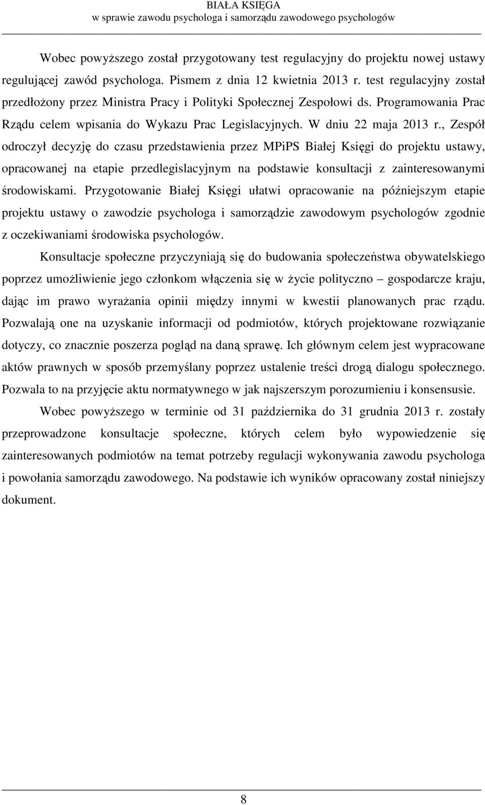 , Zespół odroczył decyzję do czasu przedstawienia przez MPiPS Białej Księgi do projektu ustawy, opracowanej na etapie przedlegislacyjnym na podstawie konsultacji z zainteresowanymi środowiskami.