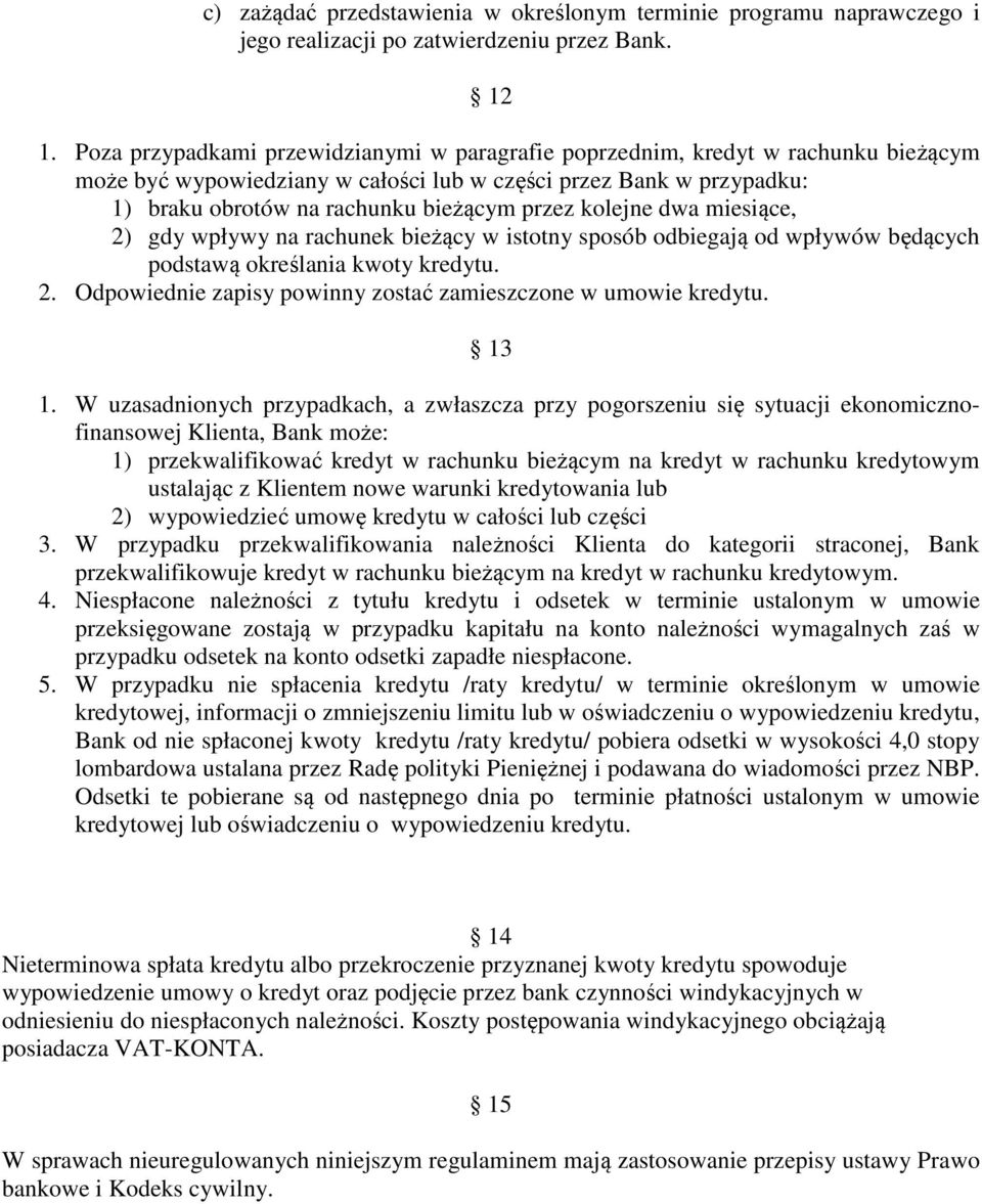 kolejne dwa miesiące, 2) gdy wpływy na rachunek bieżący w istotny sposób odbiegają od wpływów będących podstawą określania kwoty kredytu. 2. Odpowiednie zapisy powinny zostać zamieszczone w umowie kredytu.