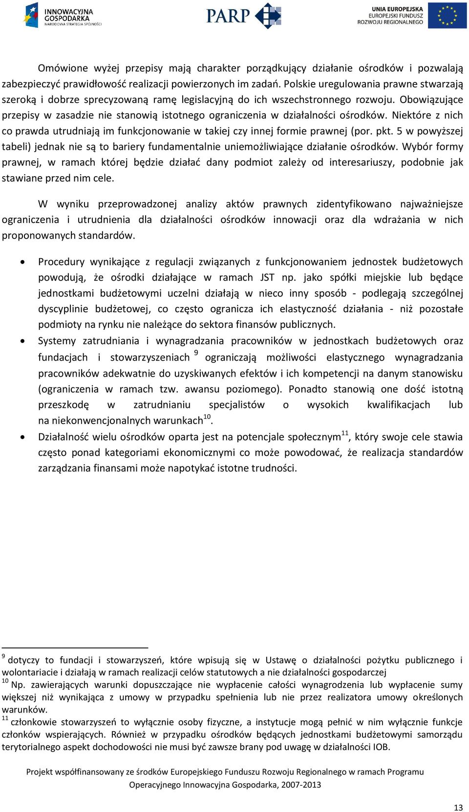 Obowiązujące przepisy w zasadzie nie stanowią istotnego ograniczenia w działalności ośrodków. Niektóre z nich co prawda utrudniają im funkcjonowanie w takiej czy innej formie prawnej (por. pkt.