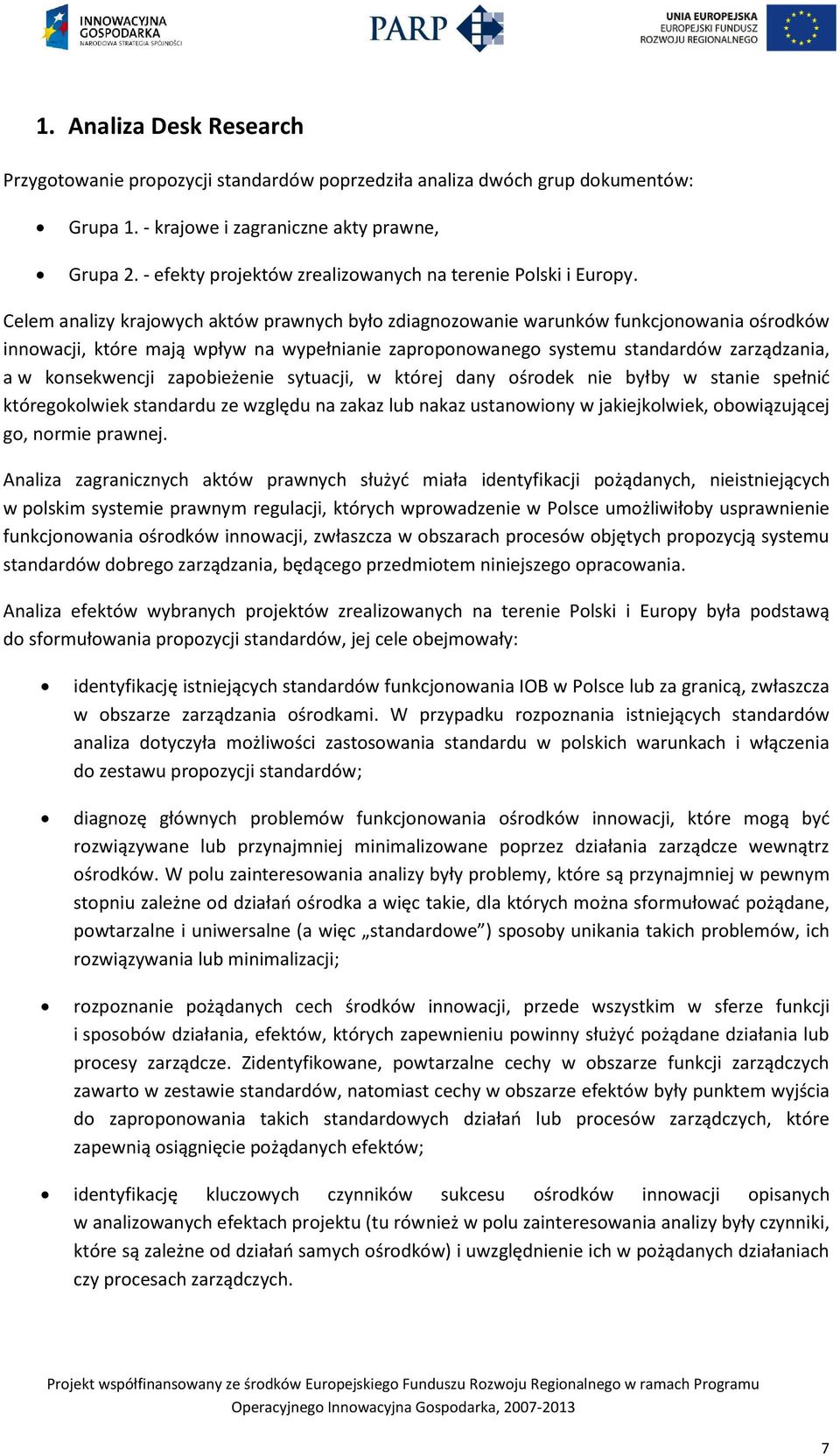 Celem analizy krajowych aktów prawnych było zdiagnozowanie warunków funkcjonowania ośrodków innowacji, które mają wpływ na wypełnianie zaproponowanego systemu standardów zarządzania, a w konsekwencji