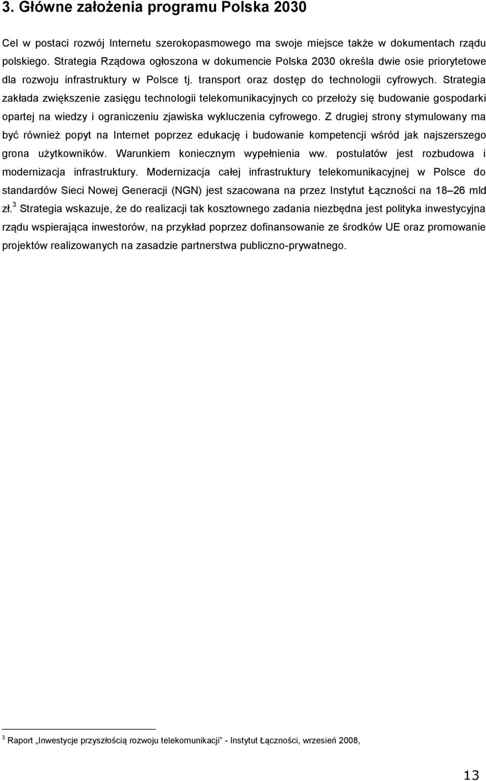 Strategia zakłada zwiększenie zasięgu technlgii telekmunikacyjnych c przełży się budwanie gspdarki partej na wiedzy i graniczeniu zjawiska wykluczenia cyfrweg.