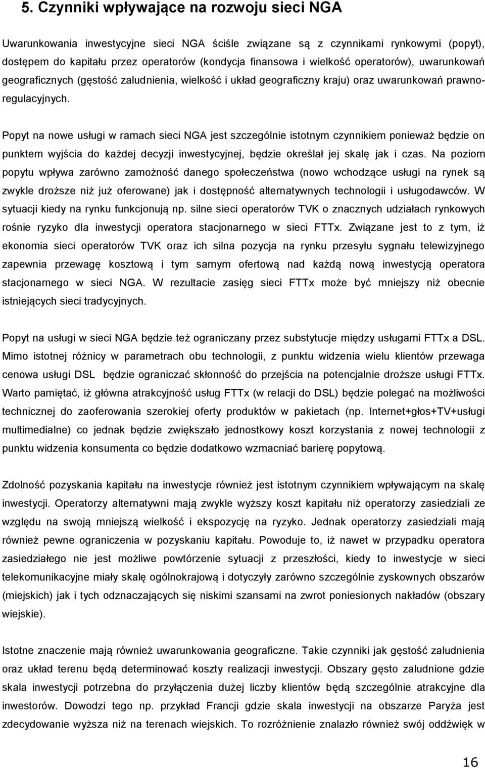 Ppyt na nwe usługi w ramach sieci NGA jest szczególnie isttnym czynnikiem pnieważ będzie n punktem wyjścia d każdej decyzji inwestycyjnej, będzie kreślał jej skalę jak i czas.