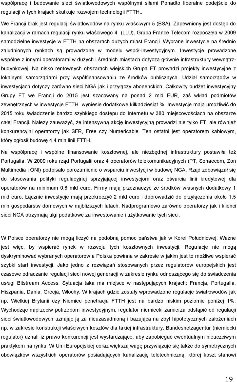 Grupa France Telecm rzpczęła w 2009 samdzielne inwestycje w FTTH na bszarach dużych miast Francji. Wybrane inwestycje na średni zaludninych rynkach są prwadzne w mdelu współ-inwestycyjnym.