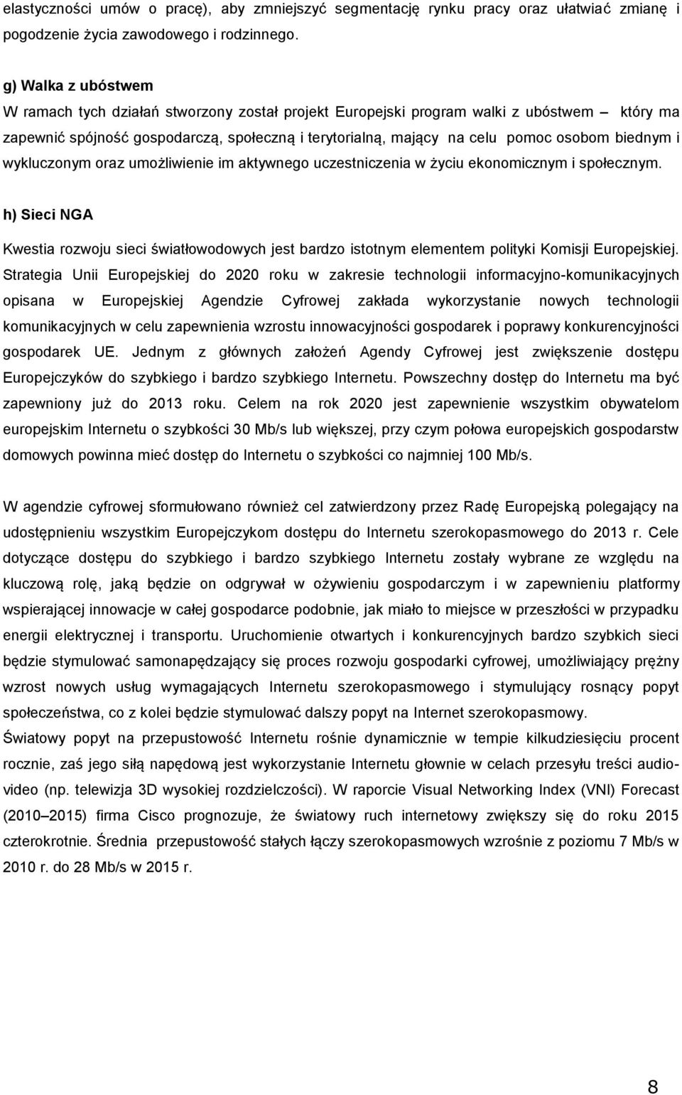 wyklucznym raz umżliwienie im aktywneg uczestniczenia w życiu eknmicznym i spłecznym. h) Sieci NGA Kwestia rzwju sieci światłwdwych jest bardz isttnym elementem plityki Kmisji Eurpejskiej.