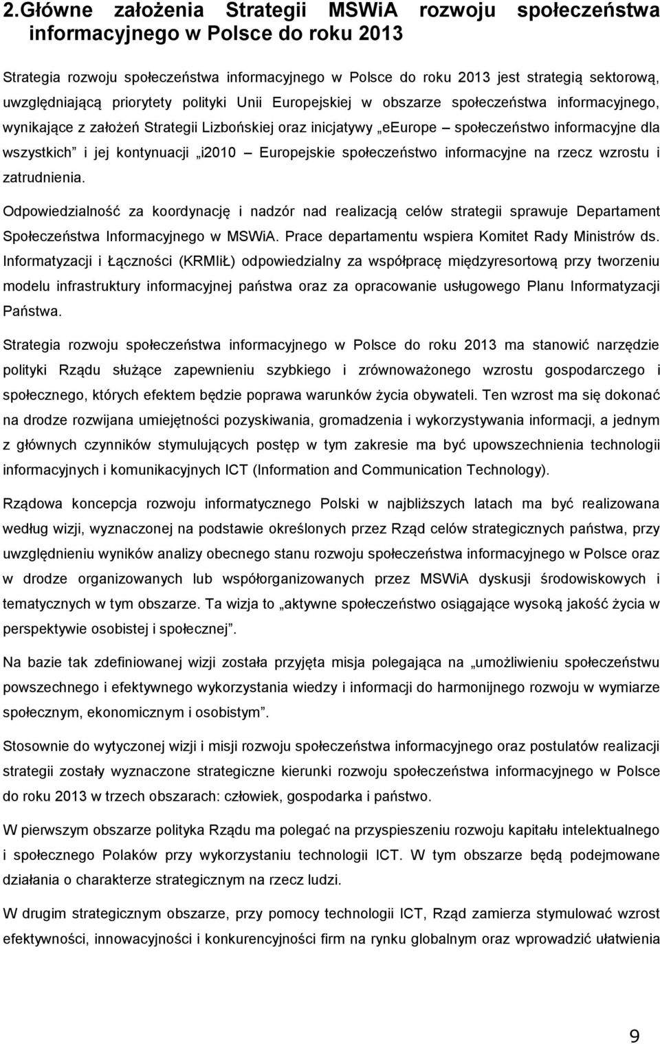 spłeczeństw infrmacyjne na rzecz wzrstu i zatrudnienia. Odpwiedzialnść za krdynację i nadzór nad realizacją celów strategii sprawuje Departament Spłeczeństwa Infrmacyjneg w MSWiA.