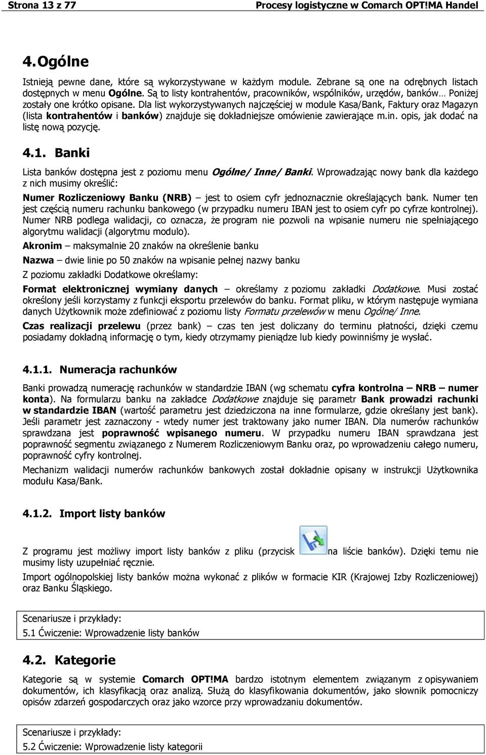 Dla list wykorzystywanych najczęściej w module Kasa/Bank, Faktury oraz Magazyn (lista kontrahentów i banków) znajduje się dokładniejsze omówienie zawierające m.in.