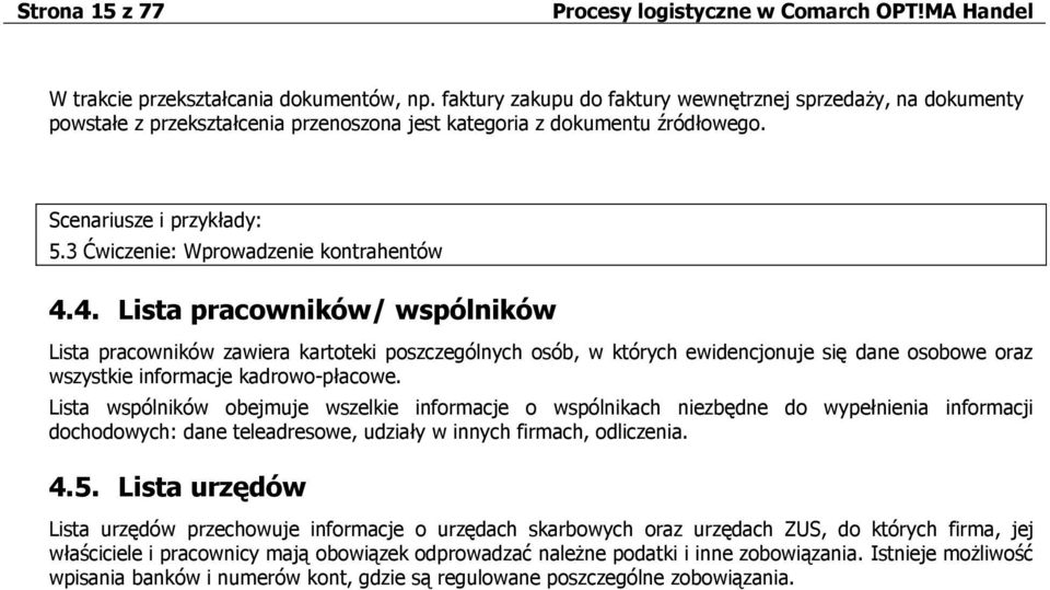 4. Lista pracowników/ wspólników Lista pracowników zawiera kartoteki poszczególnych osób, w których ewidencjonuje się dane osobowe oraz wszystkie informacje kadrowo-płacowe.