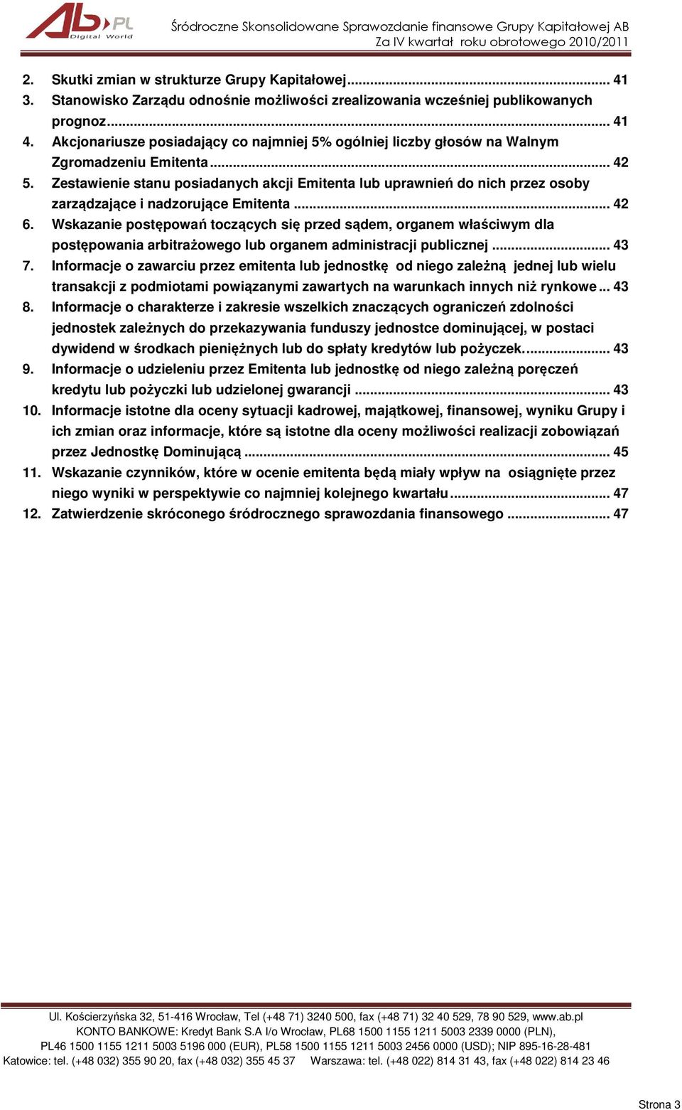 Zestawienie stanu posiadanych akcji Emitenta lub uprawnień do nich przez osoby zarządzające i nadzorujące Emitenta... 42 6.