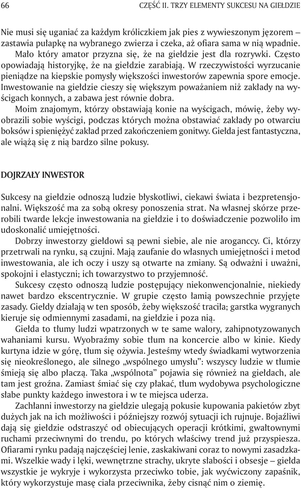 W rzeczywistości wyrzucanie pieniądze na kiepskie pomysły większości inwestorów zapewnia spore emocje.