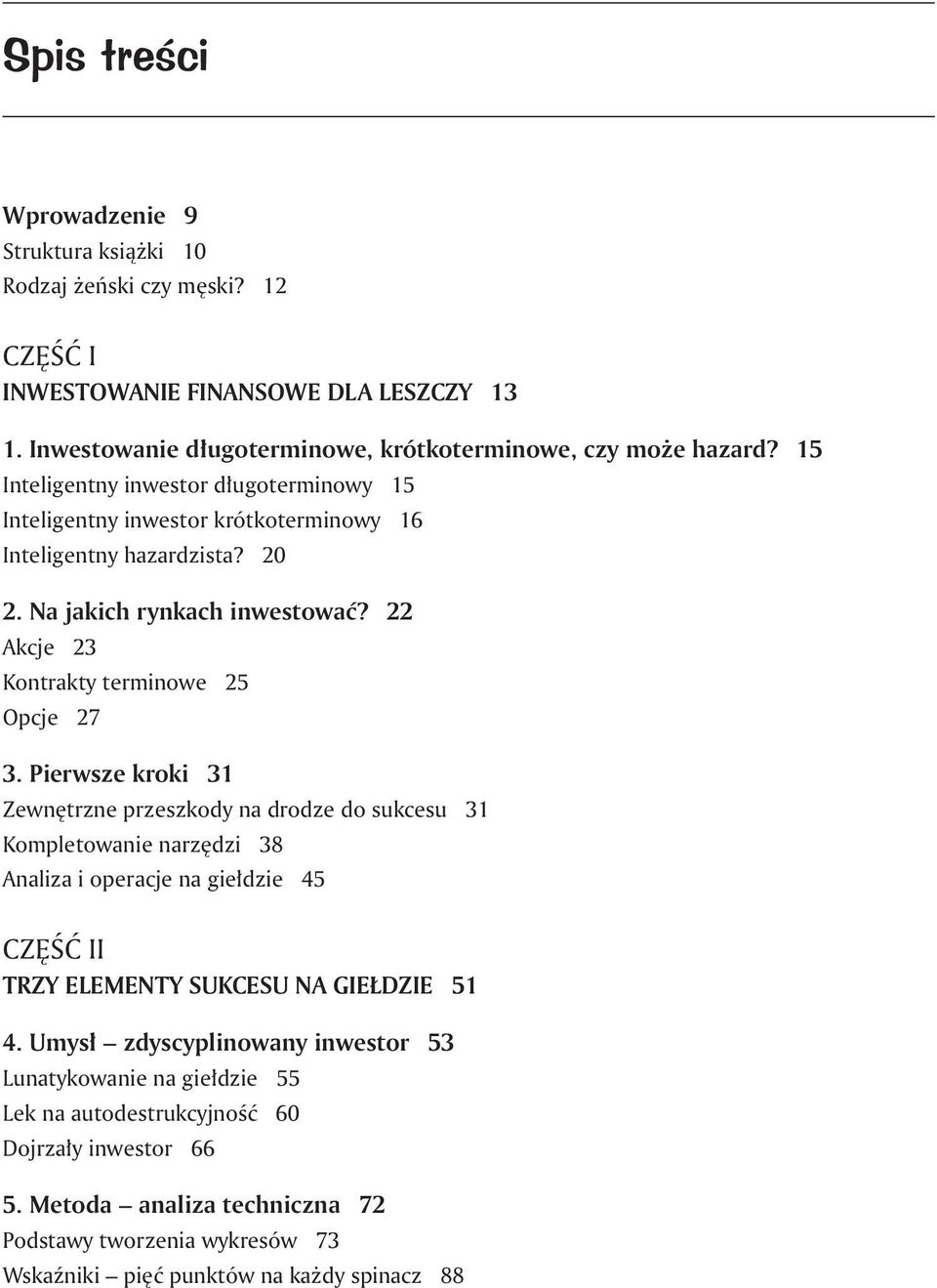 Pierwsze kroki 31 Zewnętrzne przeszkody na drodze do sukcesu 31 Kompletowanie narzędzi 38 Analiza i operacje na giełdzie 45 Część ii trzy elementy sukcesu na giełdzie 51 4.