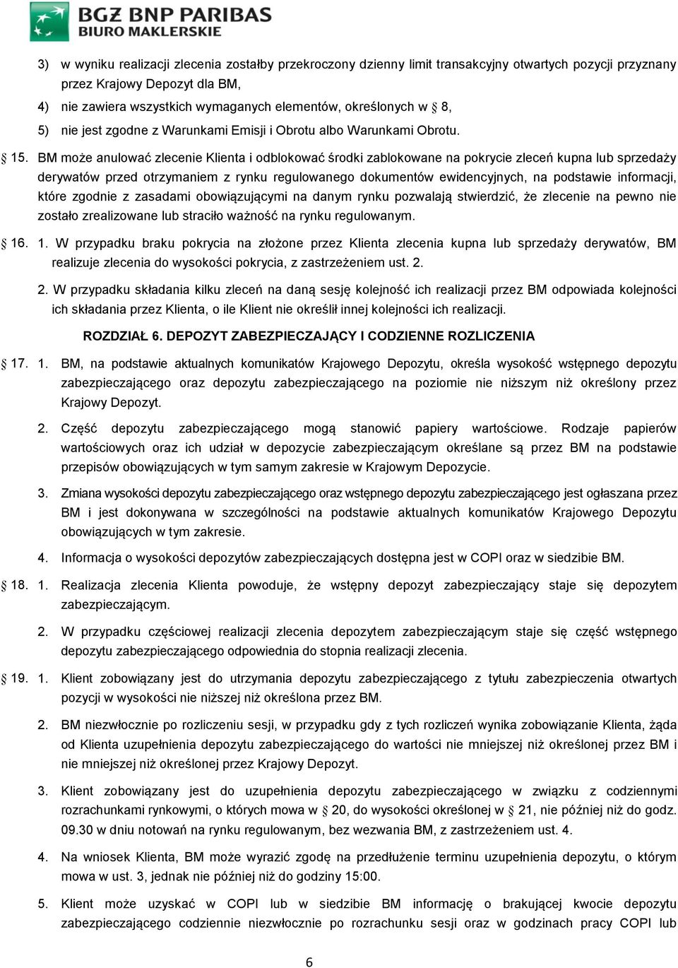 BM może anulować zlecenie Klienta i odblokować środki zablokowane na pokrycie zleceń kupna lub sprzedaży derywatów przed otrzymaniem z rynku regulowanego dokumentów ewidencyjnych, na podstawie