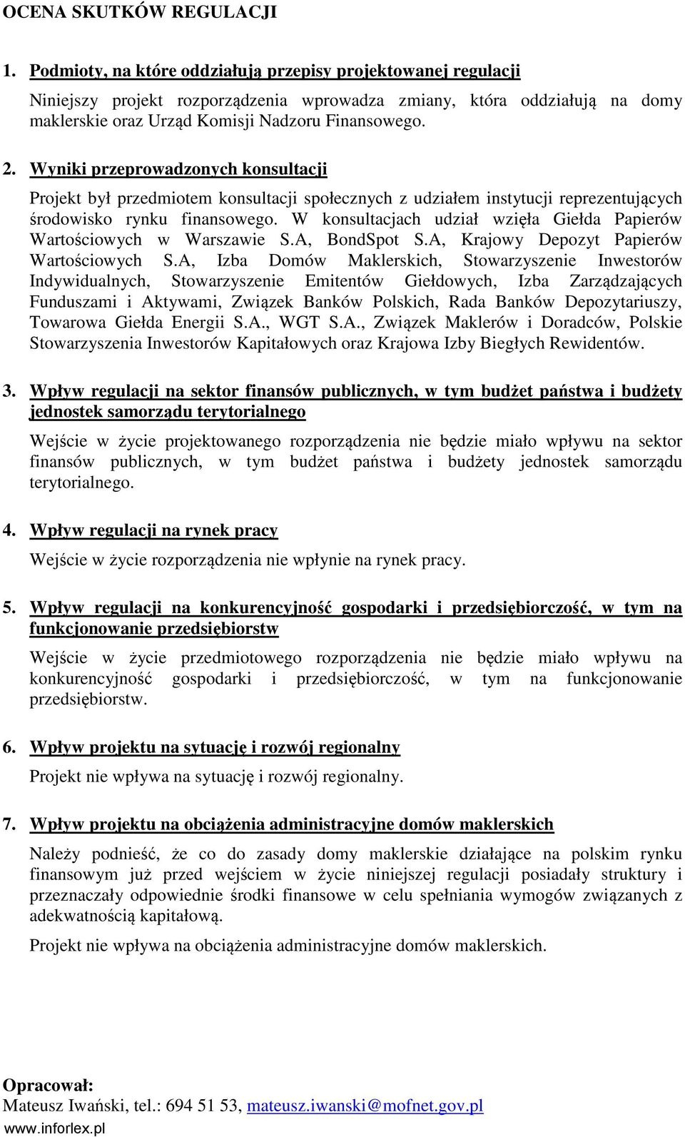 Wyniki przeprowadzonych konsultacji Projekt był przedmiotem konsultacji społecznych z udziałem instytucji reprezentujących środowisko rynku finansowego.