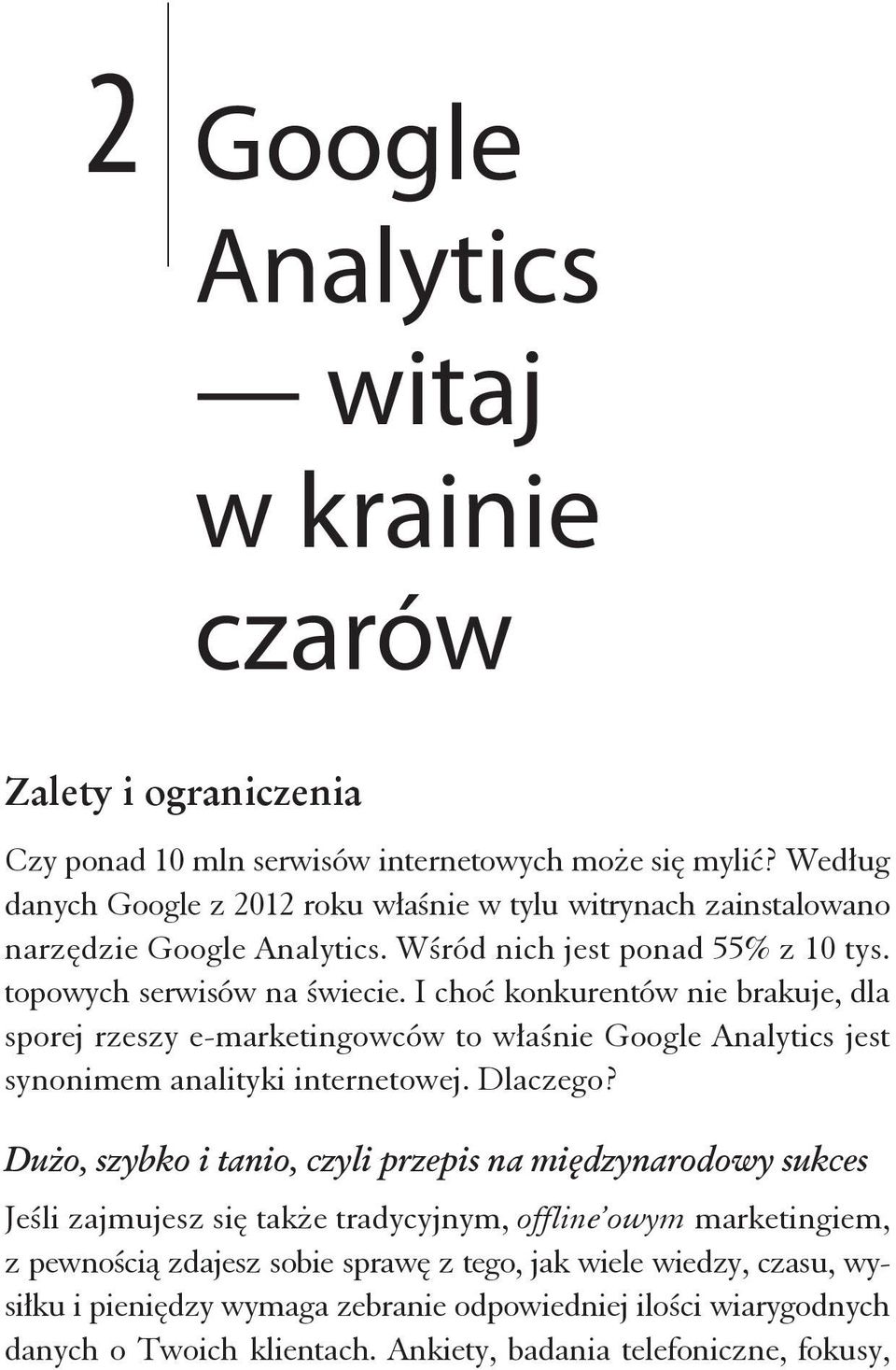 I cho konkurentów nie brakuje, dla sporej rzeszy e-marketingowców to w a nie Google Analytics jest synonimem analityki internetowej. Dlaczego?
