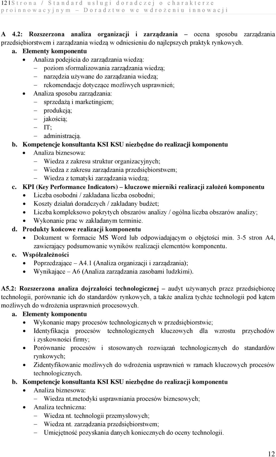 Analiza podejścia do zarządzania wiedzą: poziom sformalizowania zarządzania wiedzą; narzędzia używane do zarządzania wiedzą; rekomendacje dotyczące możliwych usprawnień; Analiza sposobu zarządzania: