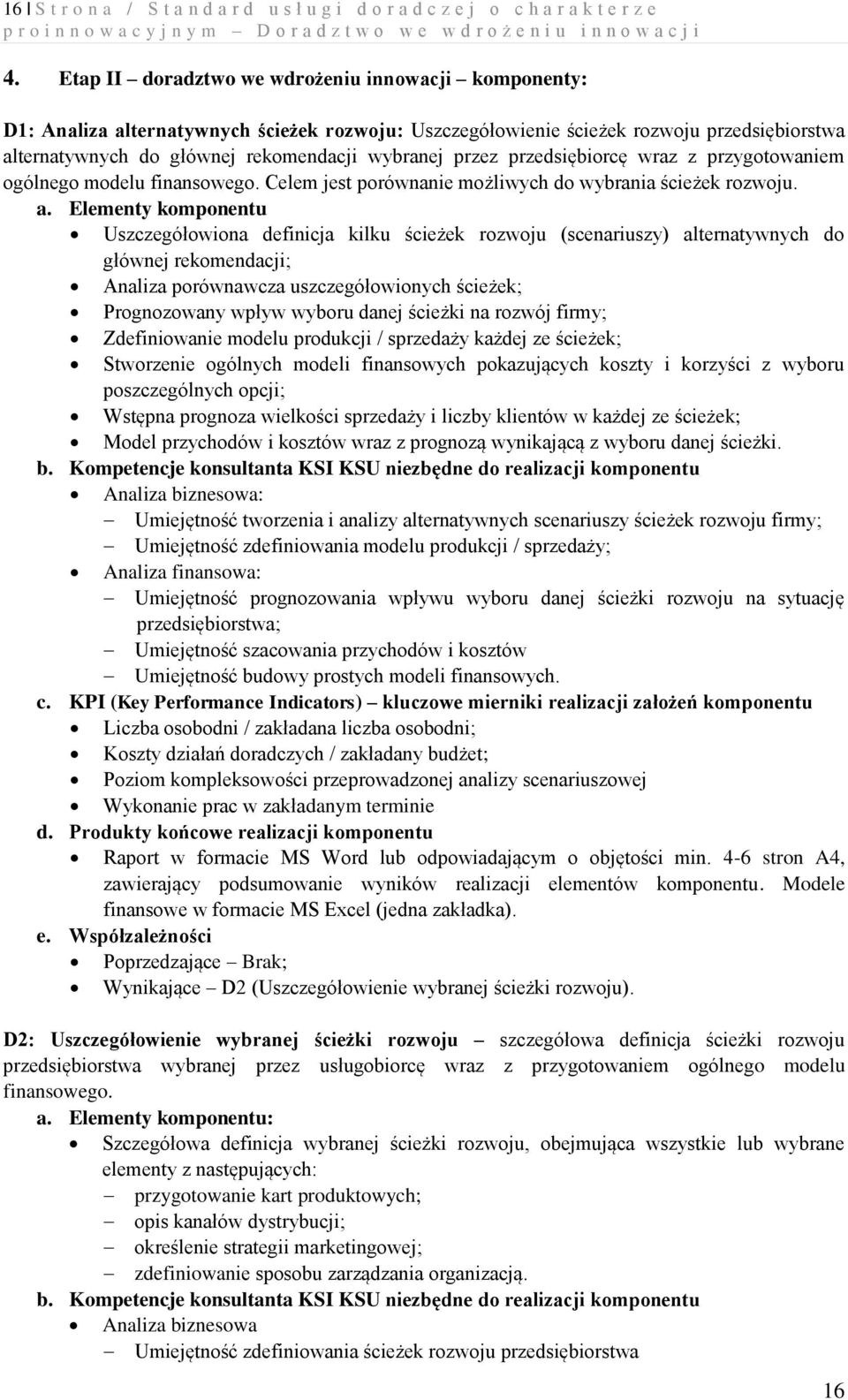 przez przedsiębiorcę wraz z przygotowaniem ogólnego modelu finansowego. Celem jest porównanie możliwych do wybrania ścieżek rozwoju.