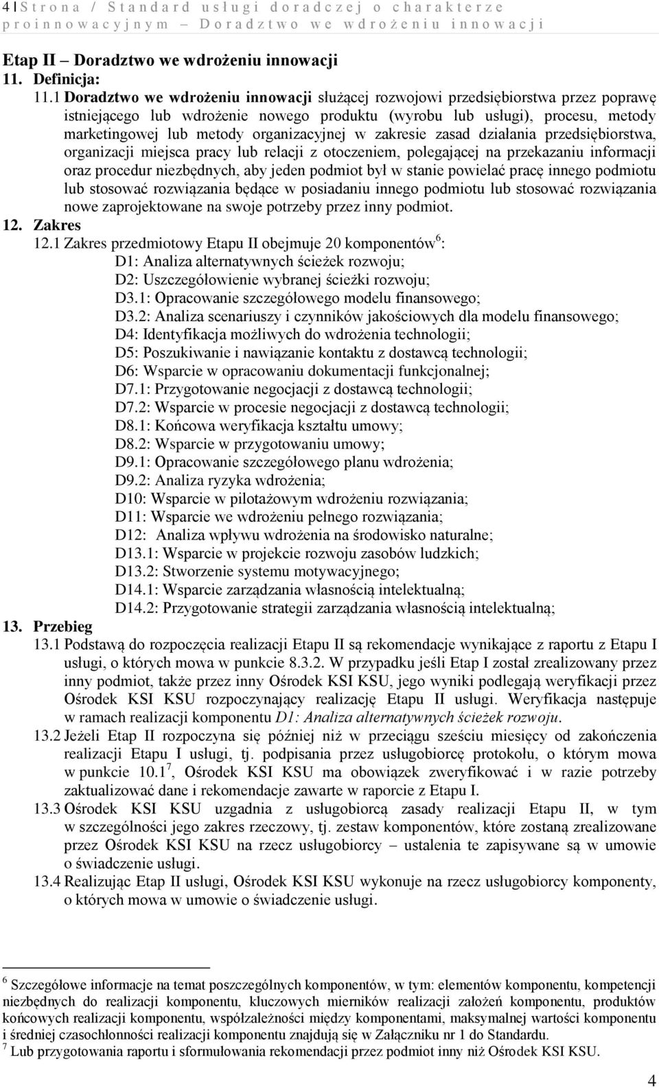 organizacyjnej w zakresie zasad działania przedsiębiorstwa, organizacji miejsca pracy lub relacji z otoczeniem, polegającej na przekazaniu informacji oraz procedur niezbędnych, aby jeden podmiot był