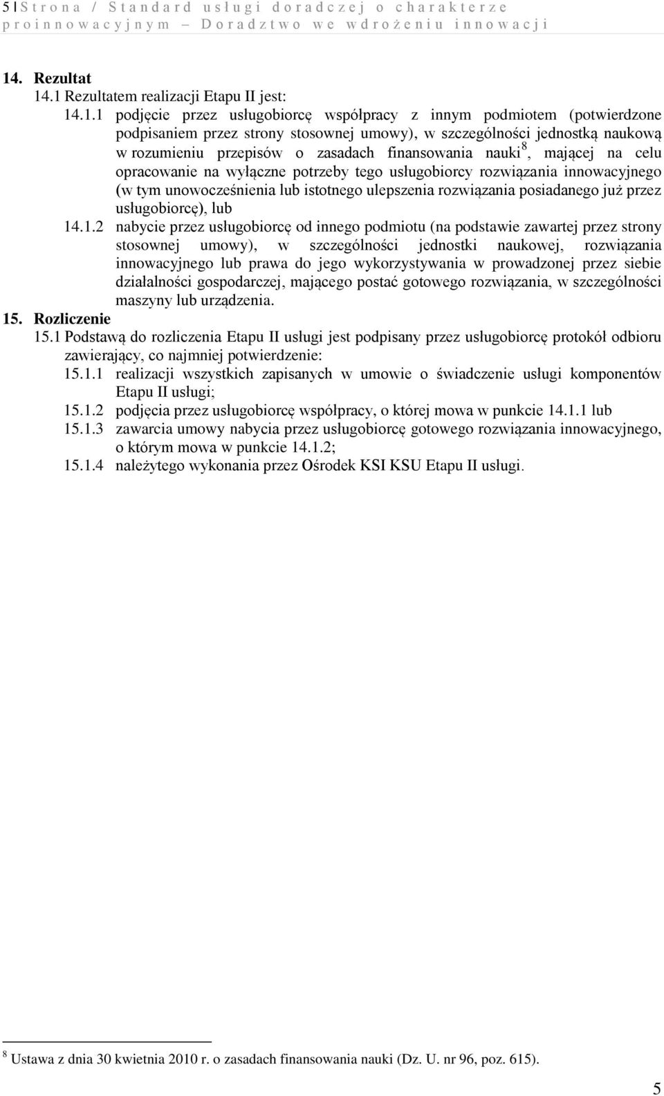 .1 Rezultatem realizacji Etapu II jest: 14.1.1 podjęcie przez usługobiorcę współpracy z innym podmiotem (potwierdzone podpisaniem przez strony stosownej umowy), w szczególności jednostką naukową w