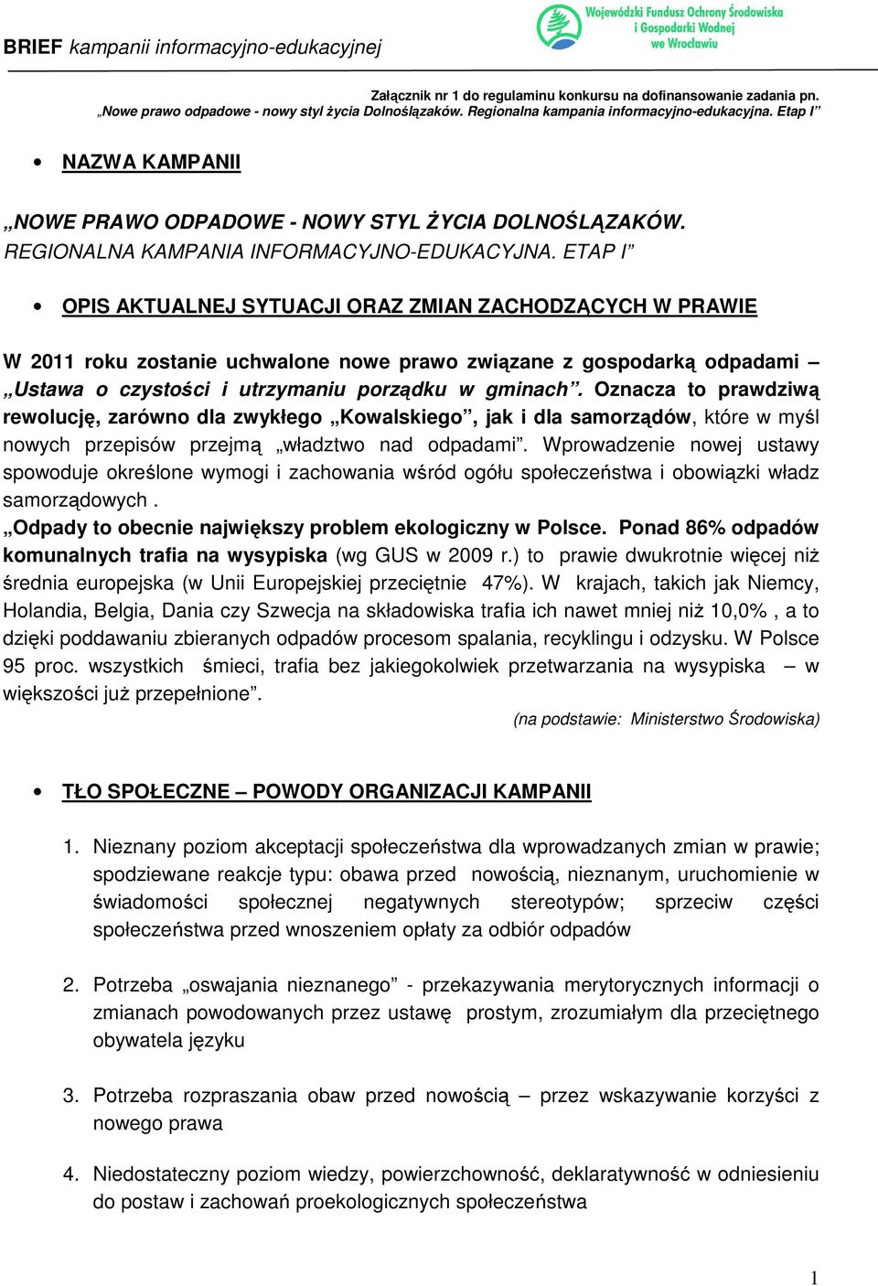 ETAP I OPIS AKTUALNEJ SYTUACJI ORAZ ZMIAN ZACHODZĄCYCH W PRAWIE W 2011 roku zostanie uchwalone nowe prawo związane z gospodarką odpadami Ustawa o czystości i utrzymaniu porządku w gminach.