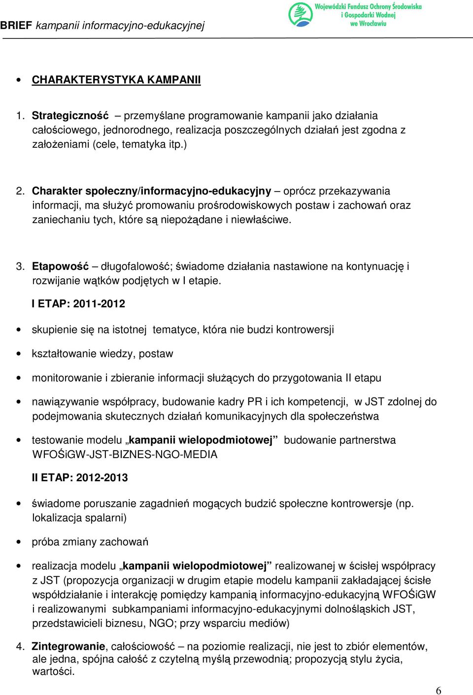 Charakter społeczny/informacyjno-edukacyjny oprócz przekazywania informacji, ma służyć promowaniu prośrodowiskowych postaw i zachowań oraz zaniechaniu tych, które są niepożądane i niewłaściwe. 3.