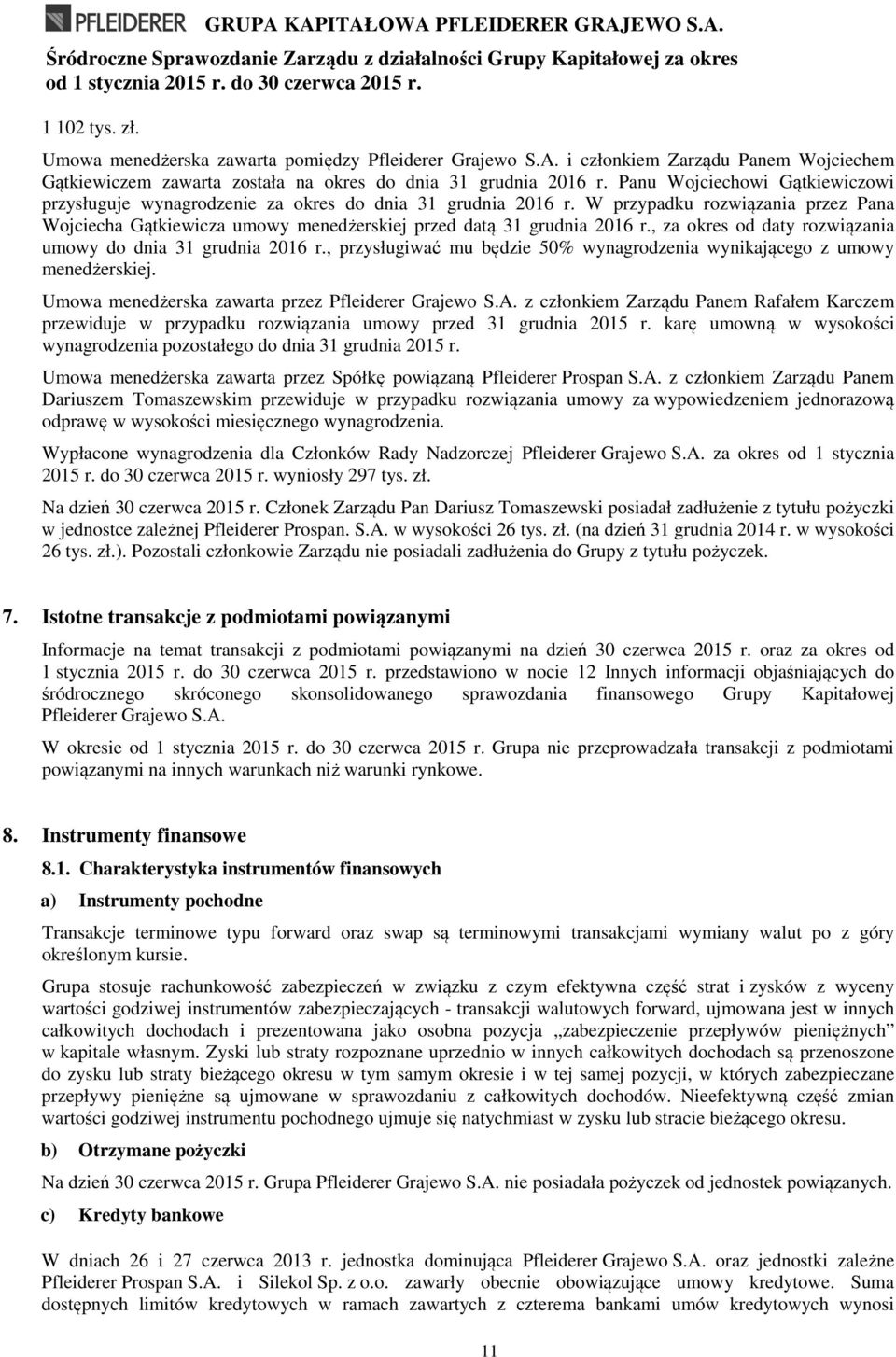 W przypadku rozwiązania przez Pana Wojciecha Gątkiewicza umowy menedżerskiej przed datą 31 grudnia 2016 r., za okres od daty rozwiązania umowy do dnia 31 grudnia 2016 r.