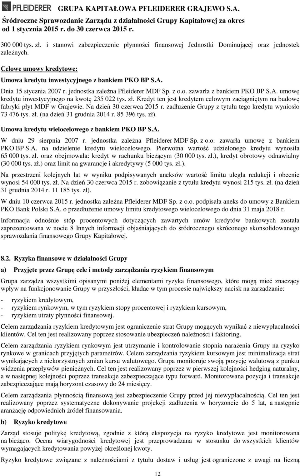 jednostka zależna Pfleiderer MDF Sp. z o.o. zawarła z bankiem PKO BP S.A. umowę kredytu inwestycyjnego na kwotę 235 022 tys. zł.