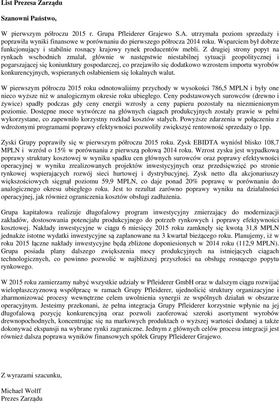 Z drugiej strony popyt na rynkach wschodnich zmalał, głównie w następstwie niestabilnej sytuacji geopolitycznej i pogarszającej się koniunktury gospodarczej, co przejawiło się dodatkowo wzrostem