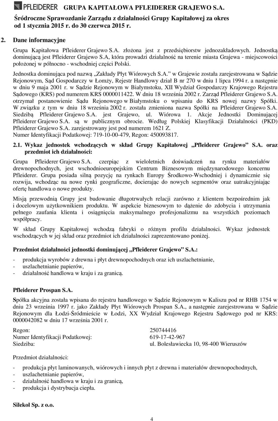 A, która prowadzi działalność na terenie miasta Grajewa - miejscowości położonej w północno - wschodniej części Polski. Jednostka dominująca pod nazwą Zakłady Płyt Wiórowych S.A. w Grajewie została zarejestrowana w Sądzie Rejonowym, Sąd Gospodarczy w Łomży, Rejestr Handlowy dział B nr 270 w dniu 1 lipca 1994 r.