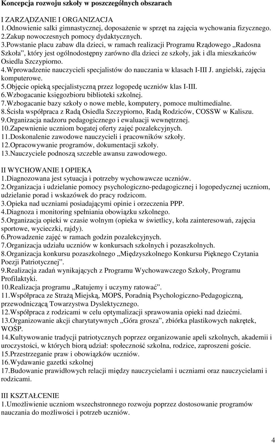 Powstanie placu zabaw dla dzieci, w ramach realizacji Programu Rządowego Radosna Szkoła, który jest ogólnodostępny zarówno dla dzieci ze szkoły, jak i dla mieszkańców Osiedla Szczypiorno. 4.