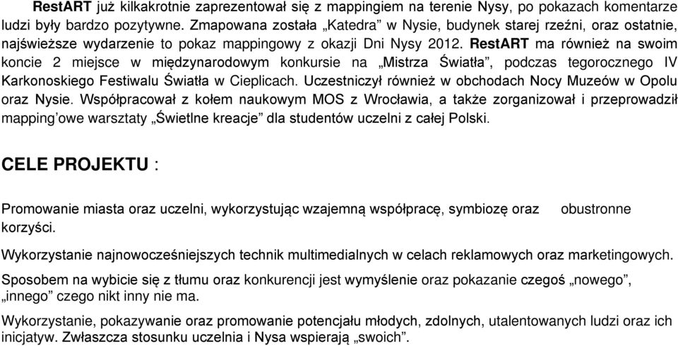 RestART ma również na swoim koncie 2 miejsce w międzynarodowym konkursie na Mistrza Światła, podczas tegorocznego IV Karkonoskiego Festiwalu Światła w Cieplicach.