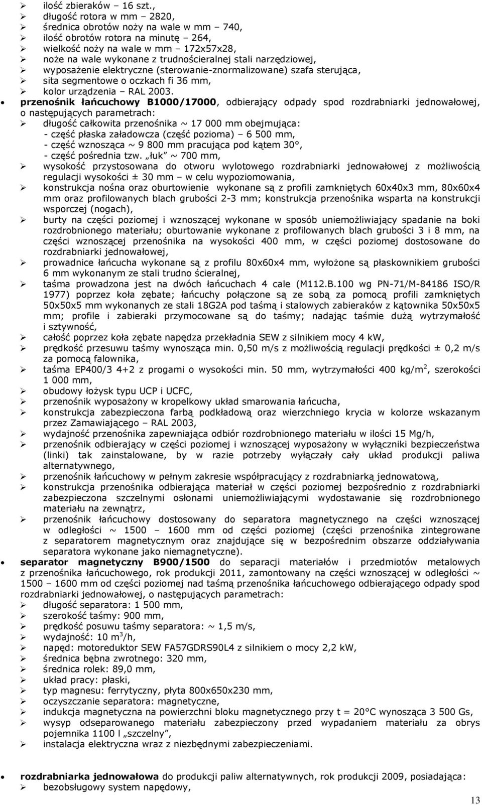 narzędziowej, wyposażenie elektryczne (sterowanie-znormalizowane) szafa sterująca, sita segmentowe o oczkach fi 36 mm, kolor urządzenia RAL 2003.