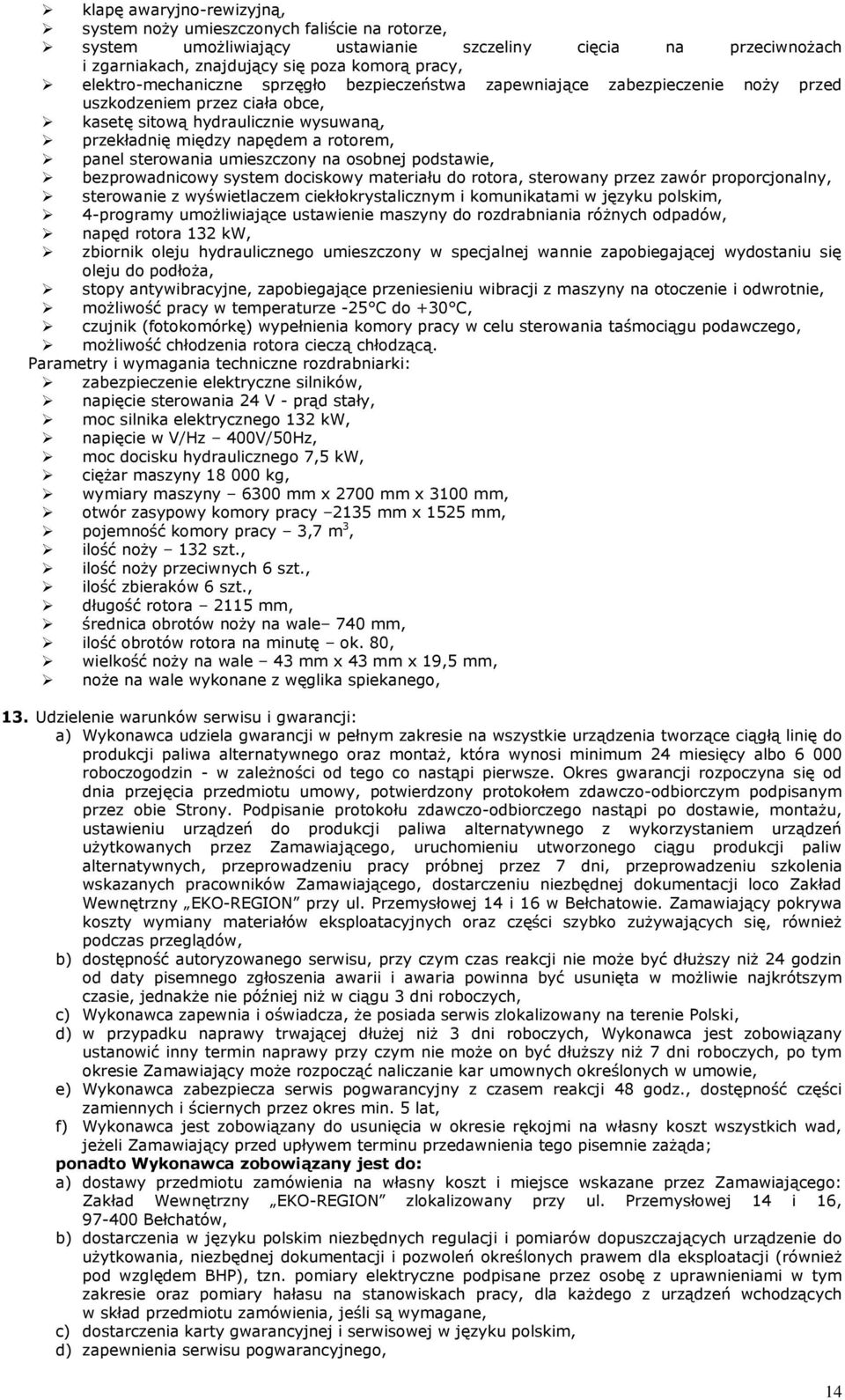 sterowania umieszczony na osobnej podstawie, bezprowadnicowy system dociskowy materiału do rotora, sterowany przez zawór proporcjonalny, sterowanie z wyświetlaczem ciekłokrystalicznym i komunikatami