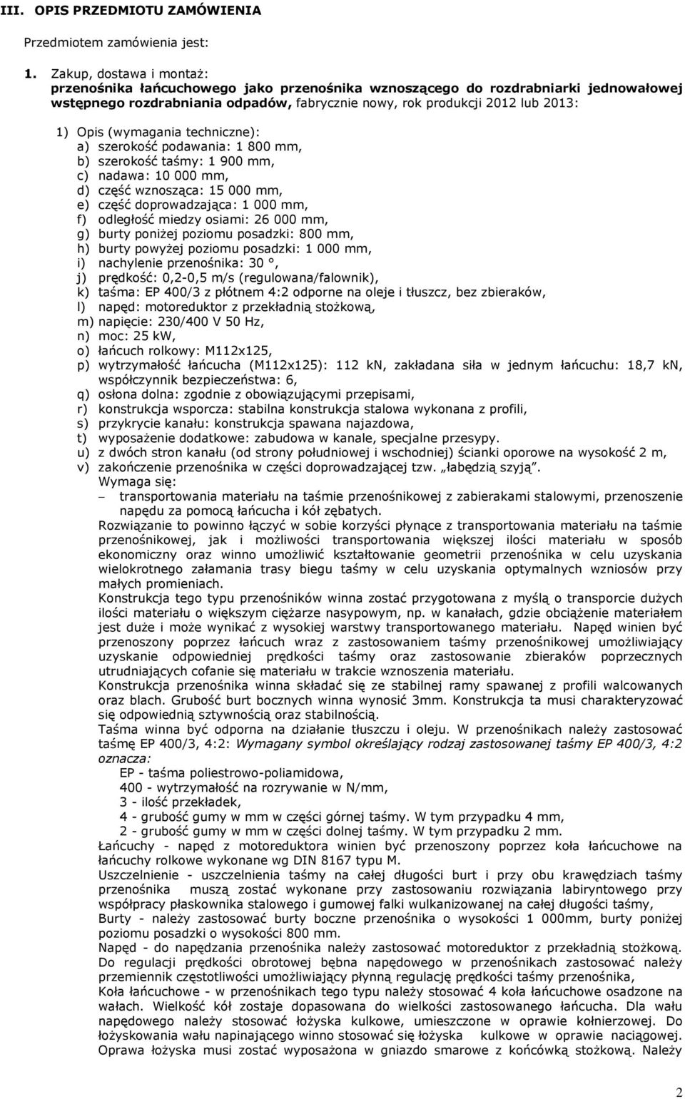 (wymagania techniczne): a) szerokość podawania: 1 800 mm, b) szerokość taśmy: 1 900 mm, c) nadawa: 10 000 mm, d) część wznosząca: 15 000 mm, e) część doprowadzająca: 1 000 mm, f) odległość miedzy