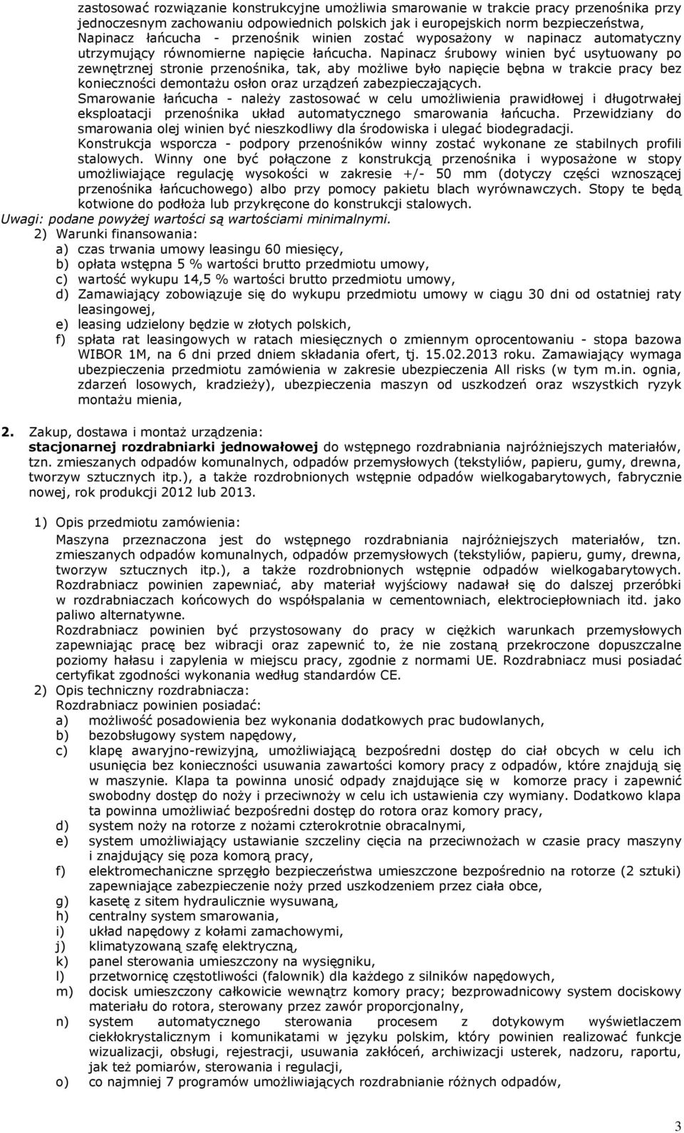 Napinacz śrubowy winien być usytuowany po zewnętrznej stronie przenośnika, tak, aby możliwe było napięcie bębna w trakcie pracy bez konieczności demontażu osłon oraz urządzeń zabezpieczających.