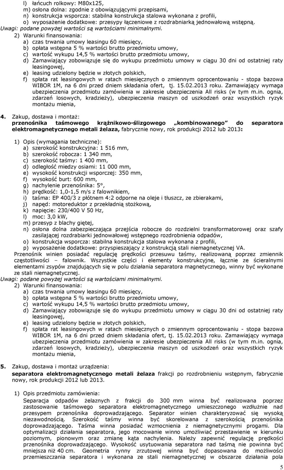 2) Warunki finansowania: a) czas trwania umowy leasingu 60 miesięcy, b) opłata wstępna 5 % wartości brutto przedmiotu umowy, c) wartość wykupu 14,5 % wartości brutto przedmiotu umowy, d) Zamawiający