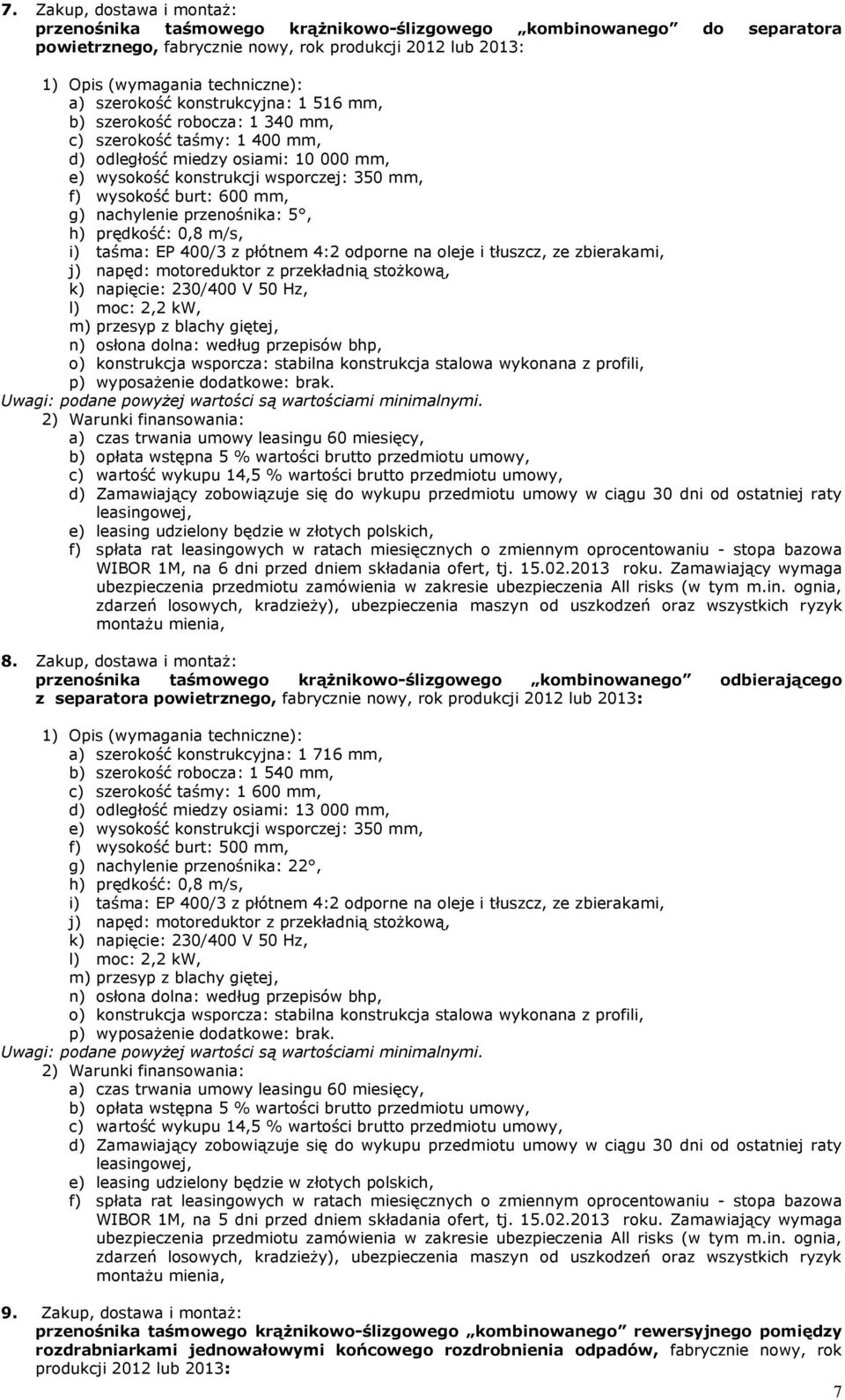 600 mm, g) nachylenie przenośnika: 5, h) prędkość: 0,8 m/s, i) taśma: EP 400/3 z płótnem 4:2 odporne na oleje i tłuszcz, ze zbierakami, j) napęd: motoreduktor z przekładnią stożkową, k) napięcie: