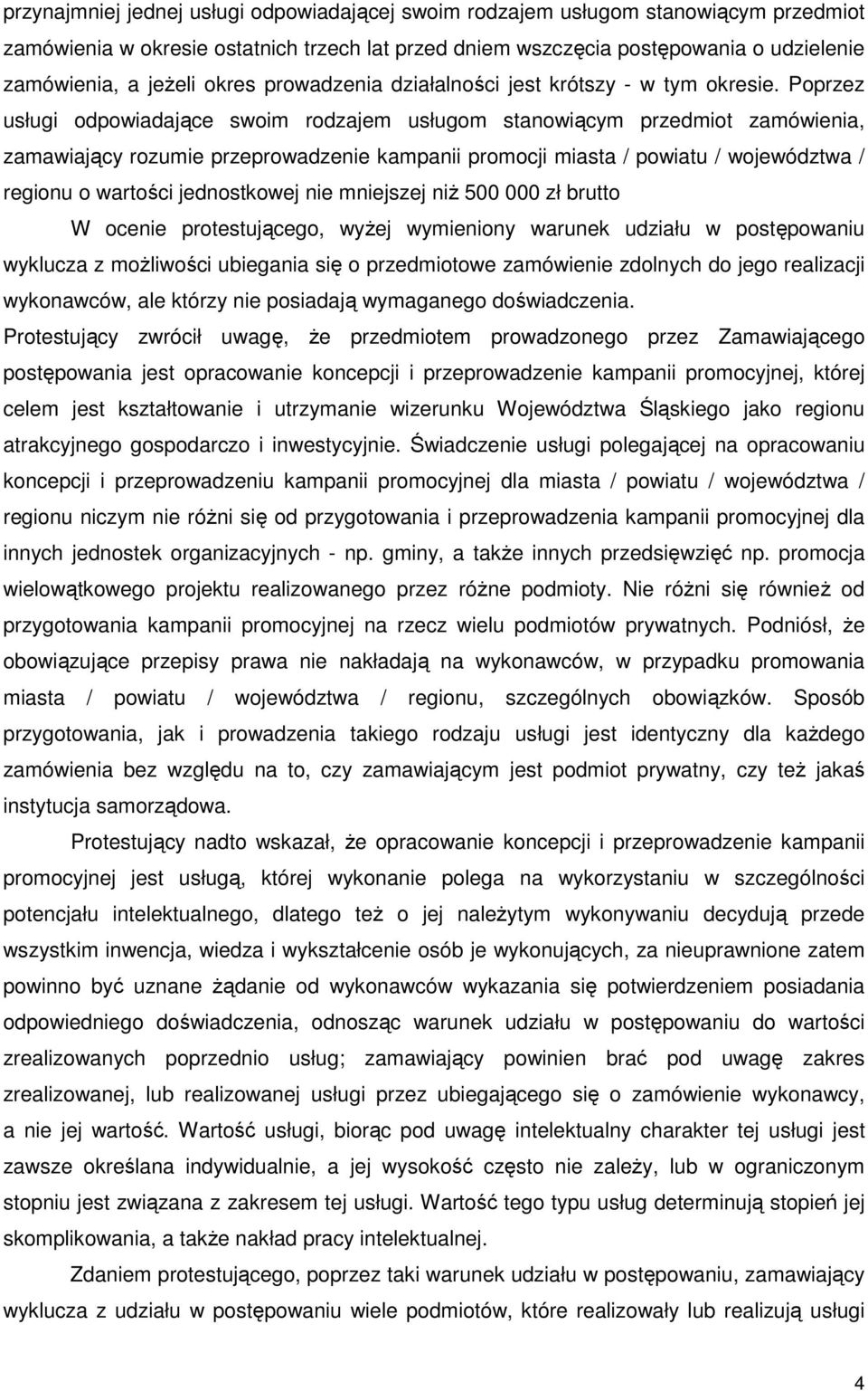 Poprzez usługi odpowiadające swoim rodzajem usługom stanowiącym przedmiot zamówienia, zamawiający rozumie przeprowadzenie kampanii promocji miasta / powiatu / województwa / regionu o wartości