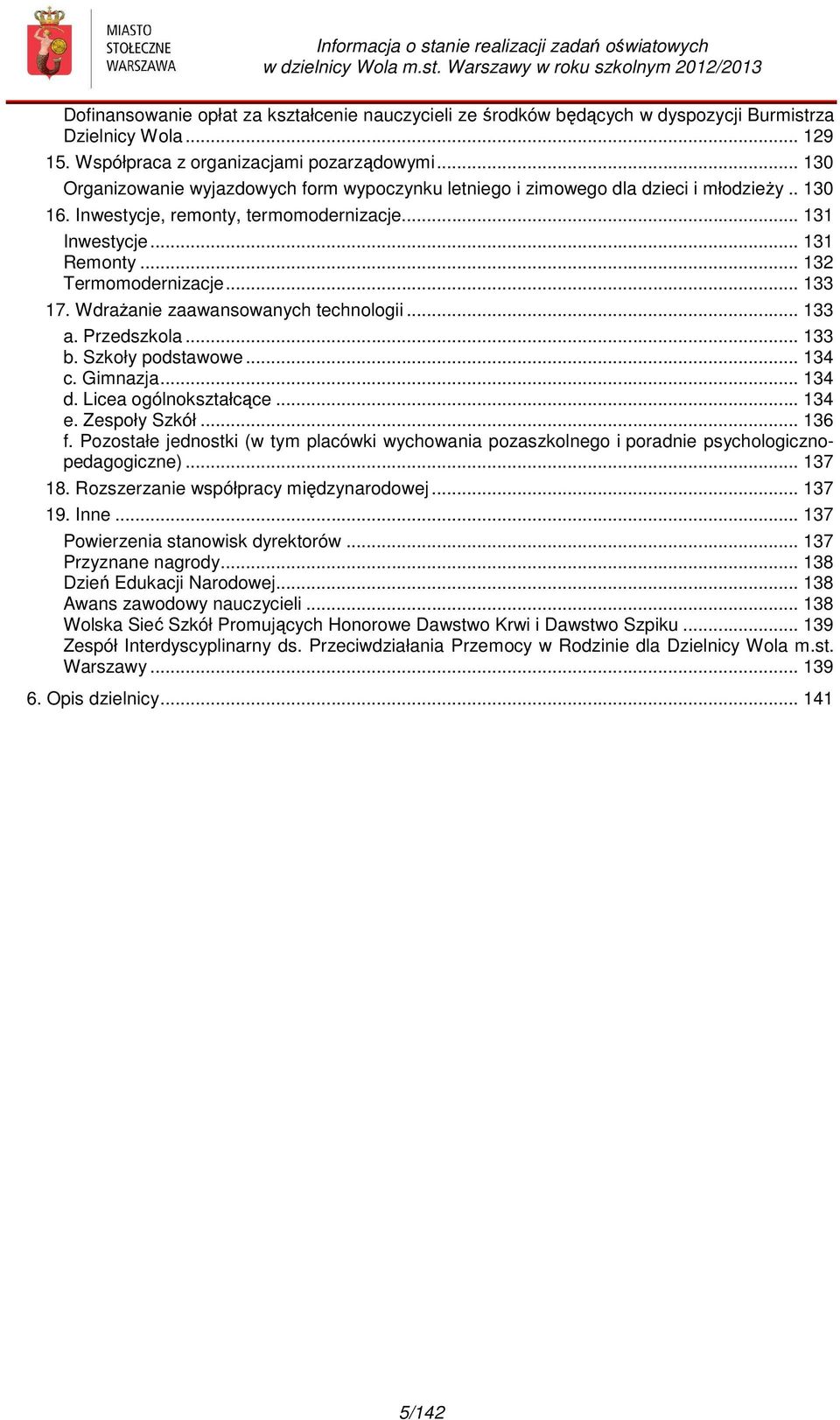 .. 133 17. Wdraża zaawansowanych technologii... 133 a. Przedszkola... 133 b. Szkoły podstawowe... 134 c. Gimnazja... 134 d. Licea ogólnokształcące... 134 e. Zespoły Szkół... 136 f.