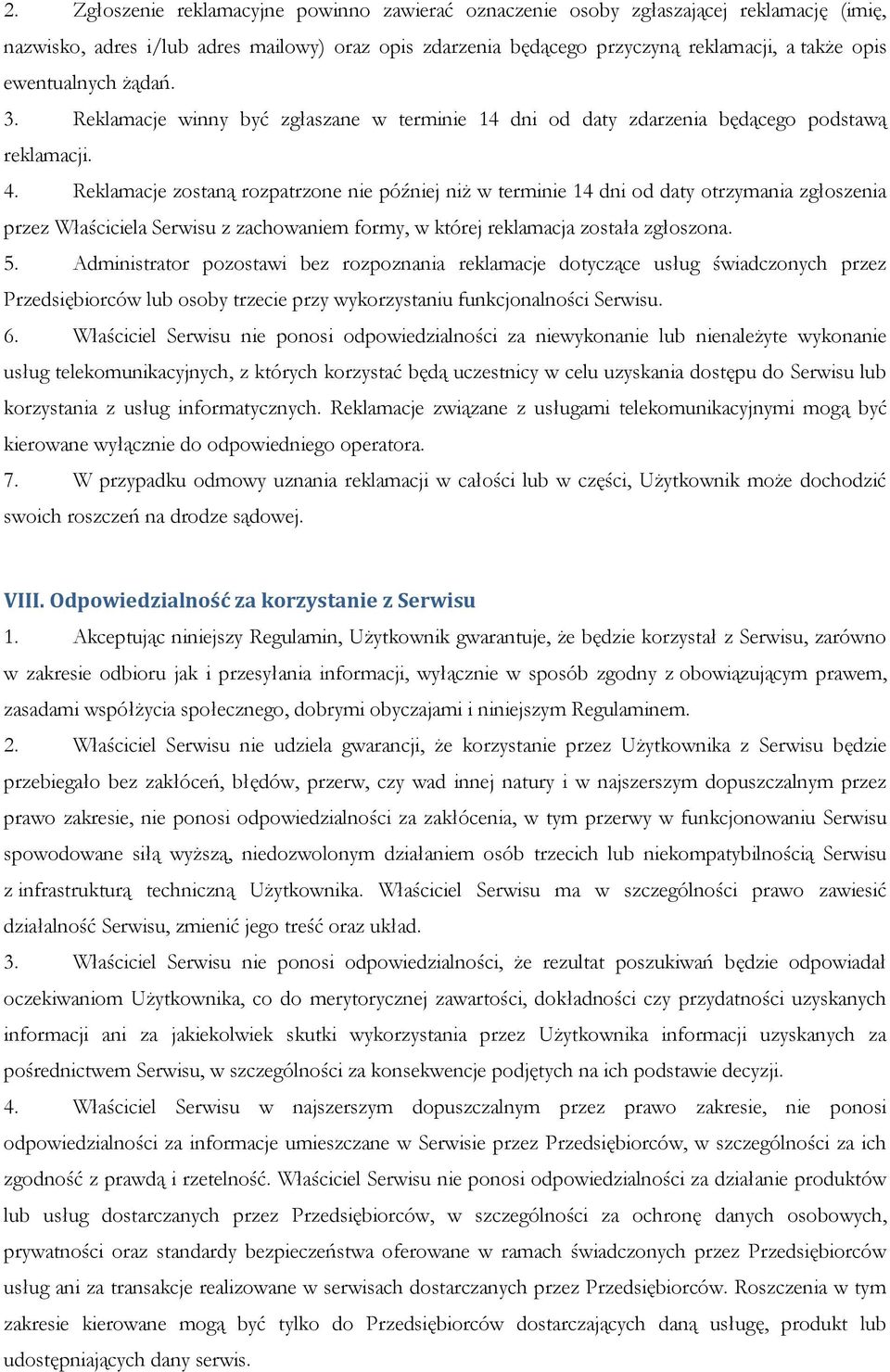 Reklamacje zostaną rozpatrzone nie później niż w terminie 14 dni od daty otrzymania zgłoszenia przez Właściciela Serwisu z zachowaniem formy, w której reklamacja została zgłoszona. 5.