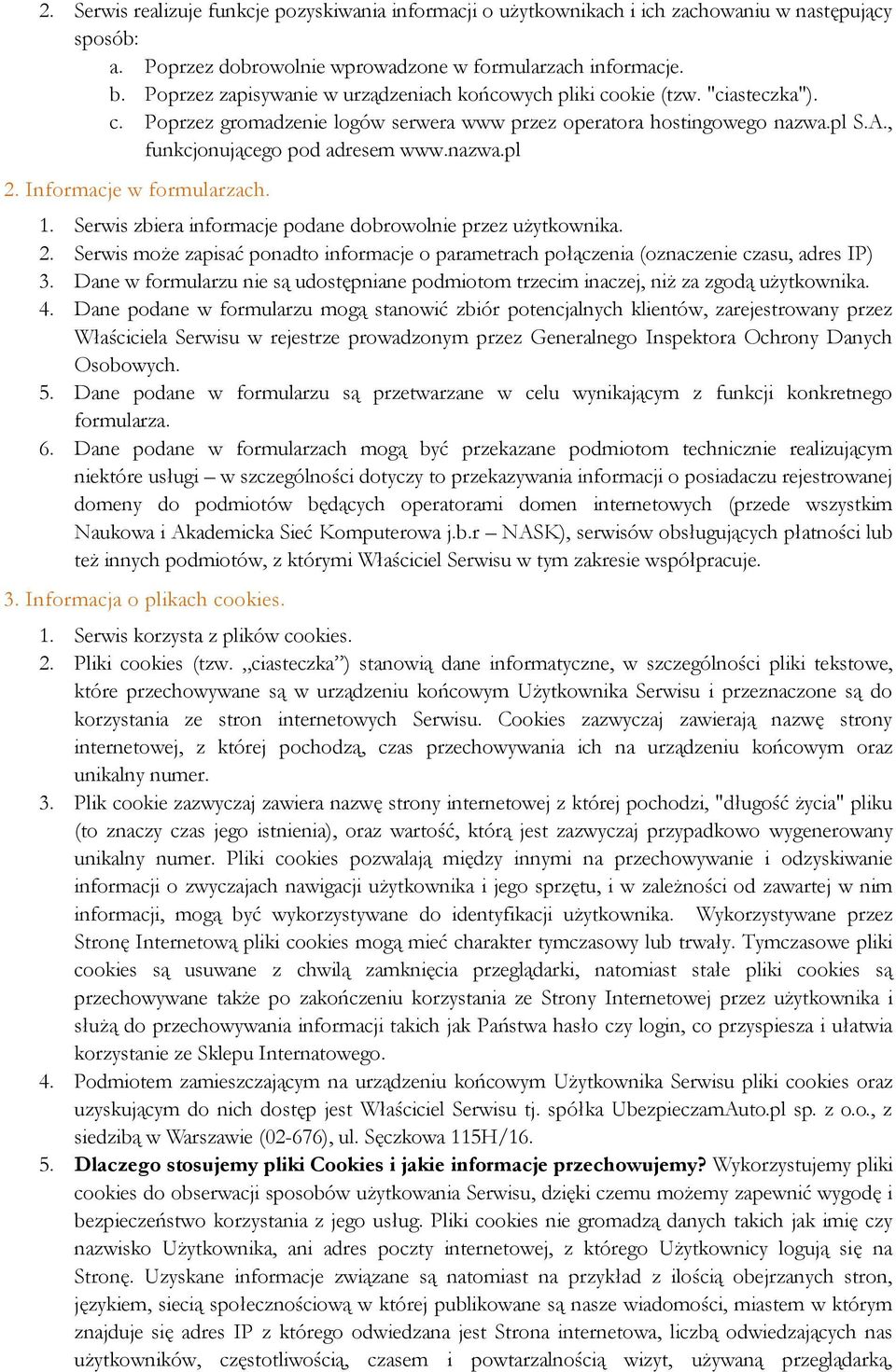 nazwa.pl 2. Informacje w formularzach. 1. Serwis zbiera informacje podane dobrowolnie przez użytkownika. 2. Serwis może zapisać ponadto informacje o parametrach połączenia (oznaczenie czasu, adres IP) 3.