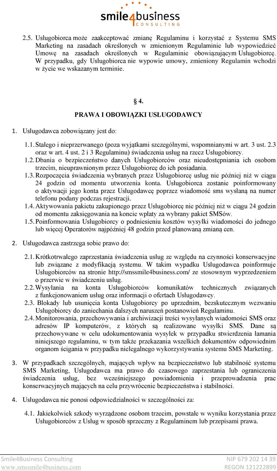 PRAWA I OBOWIĄZKI USŁUGODAWCY 1.1. Stałego i nieprzerwanego (poza wyjątkami szczególnymi, wspomnianymi w art. 3 ust. 2.3 oraz w art. 4 ust. 2 i 3 Regulaminu) świadczenia usług na rzecz Usługobiorcy.